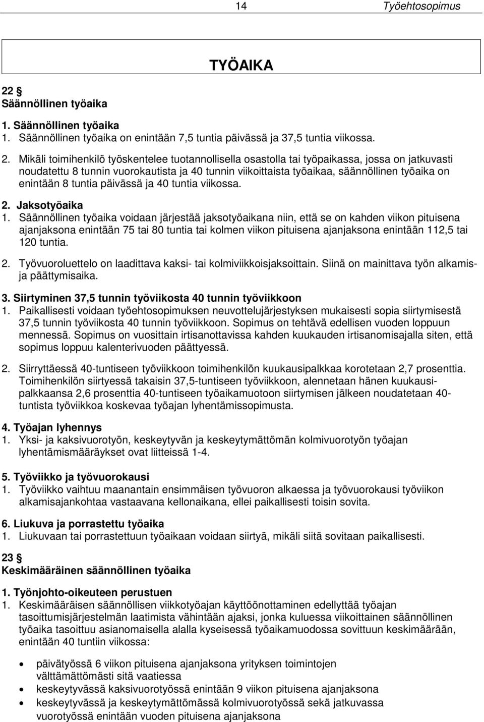 Mikäli toimihenkilö työskentelee tuotannollisella osastolla tai työpaikassa, jossa on jatkuvasti noudatettu 8 tunnin vuorokautista ja 40 tunnin viikoittaista työaikaa, säännöllinen työaika on