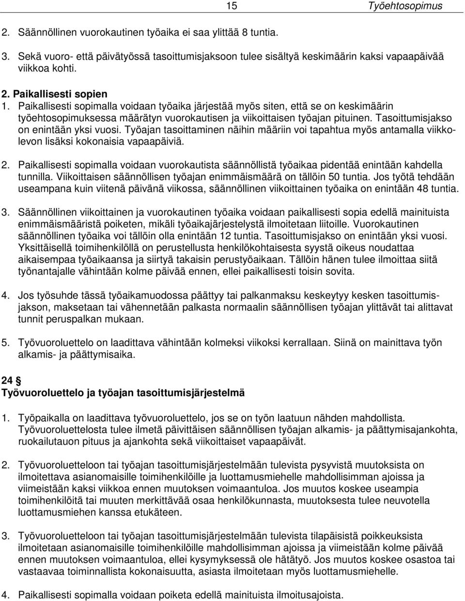 Tasoittumisjakso on enintään yksi vuosi. Työajan tasoittaminen näihin määriin voi tapahtua myös antamalla viikkolevon lisäksi kokonaisia vapaapäiviä. 2.