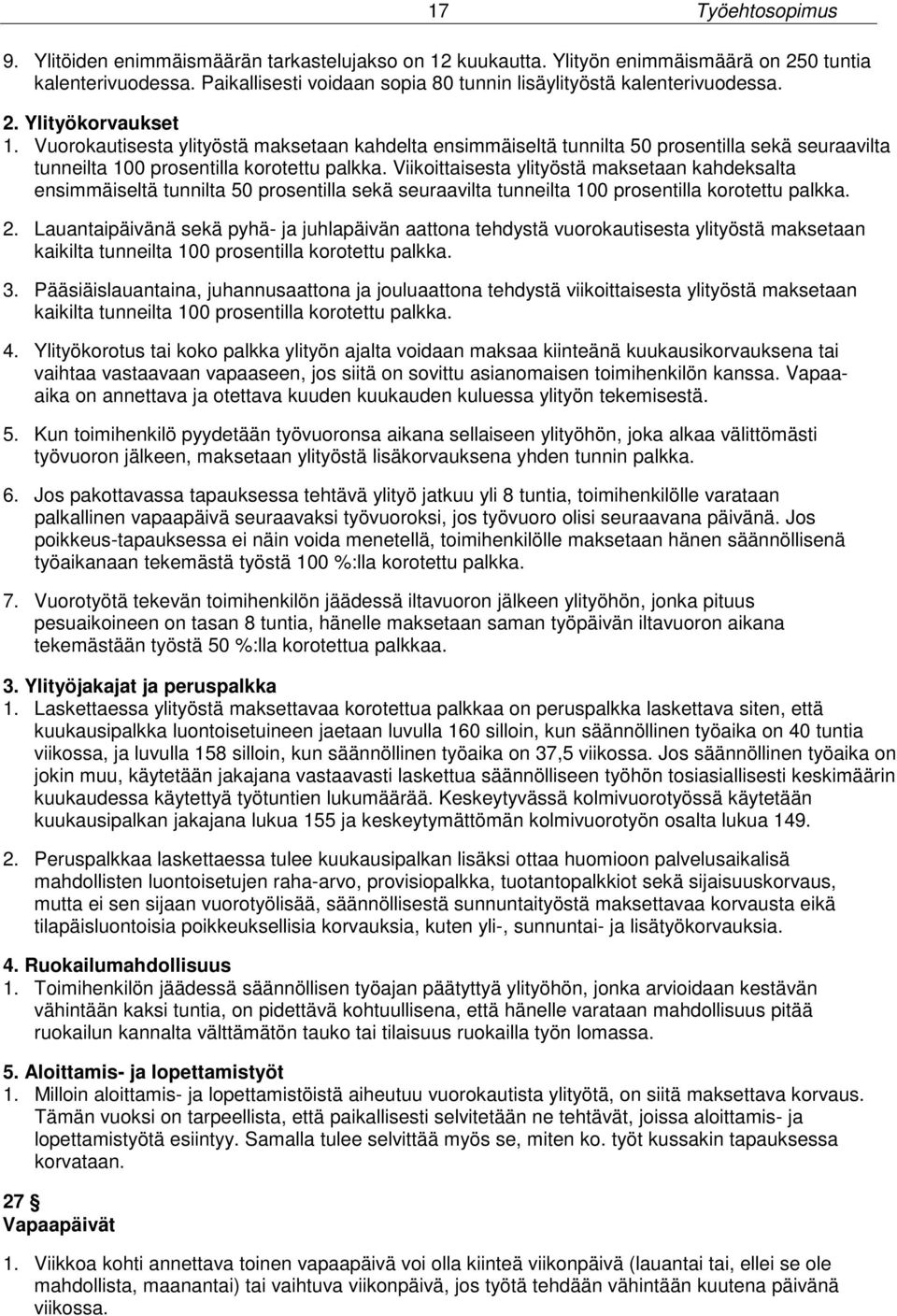 Vuorokautisesta ylityöstä maksetaan kahdelta ensimmäiseltä tunnilta 50 prosentilla sekä seuraavilta tunneilta 100 prosentilla korotettu palkka.