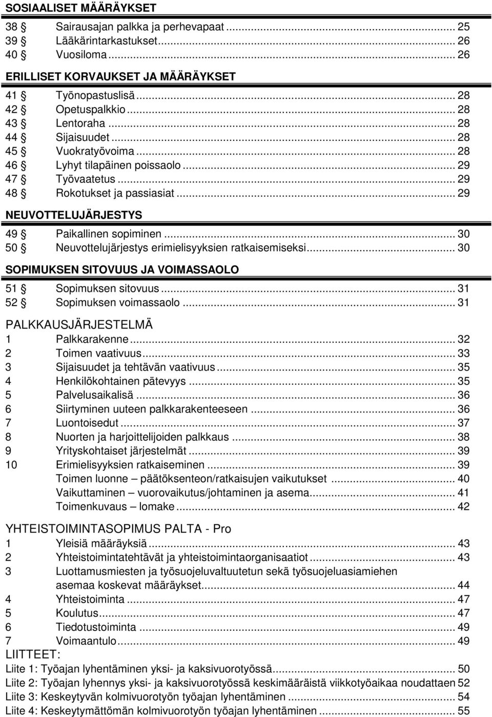 .. 29 NEUVOTTELUJÄRJESTYS 49 Paikallinen sopiminen... 30 50 Neuvottelujärjestys erimielisyyksien ratkaisemiseksi... 30 SOPIMUKSEN SITOVUUS JA VOIMASSAOLO 51 Sopimuksen sitovuus.