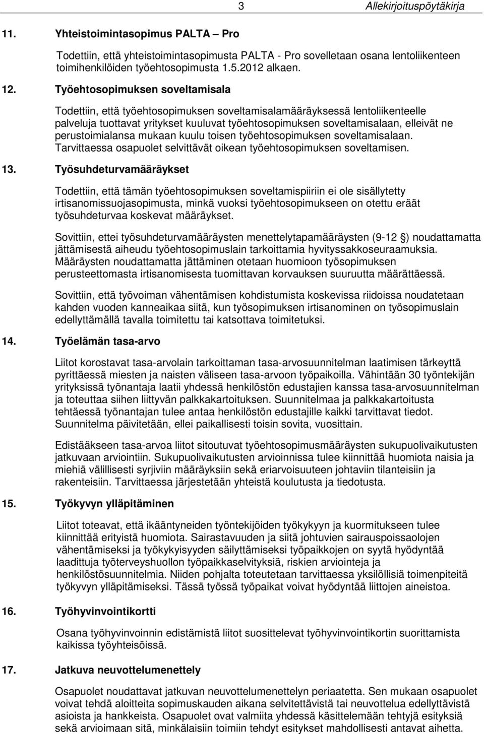 perustoimialansa mukaan kuulu toisen työehtosopimuksen soveltamisalaan. Tarvittaessa osapuolet selvittävät oikean työehtosopimuksen soveltamisen. 13.