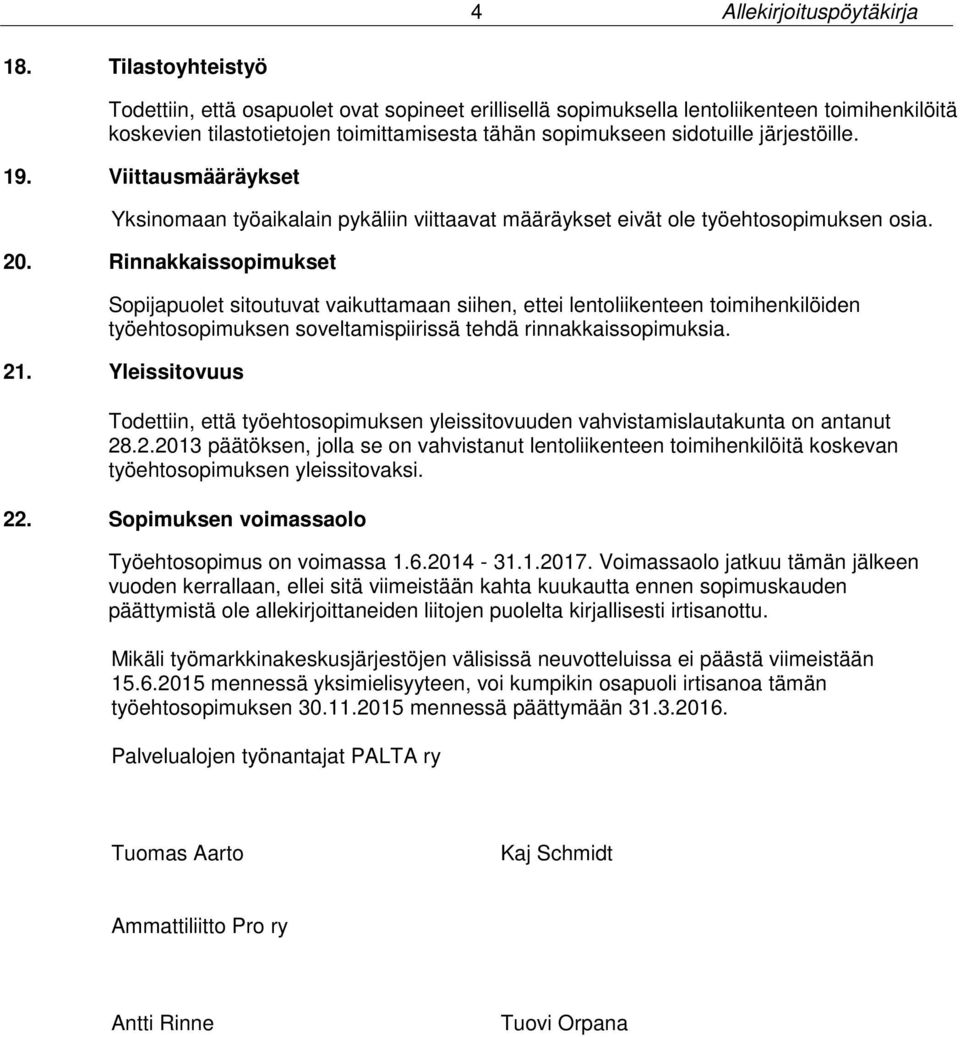 19. Viittausmääräykset Yksinomaan työaikalain pykäliin viittaavat määräykset eivät ole työehtosopimuksen osia. 20.