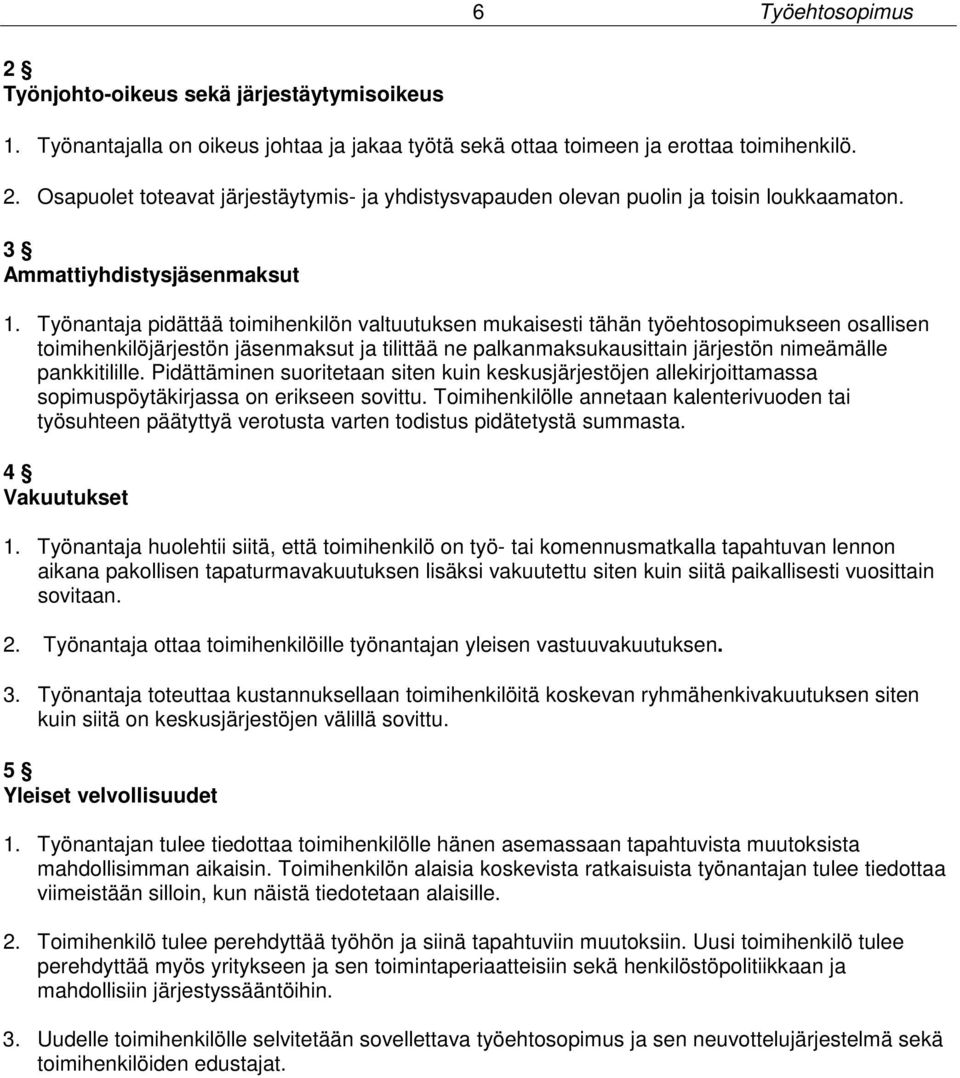 Työnantaja pidättää toimihenkilön valtuutuksen mukaisesti tähän työehtosopimukseen osallisen toimihenkilöjärjestön jäsenmaksut ja tilittää ne palkanmaksukausittain järjestön nimeämälle pankkitilille.