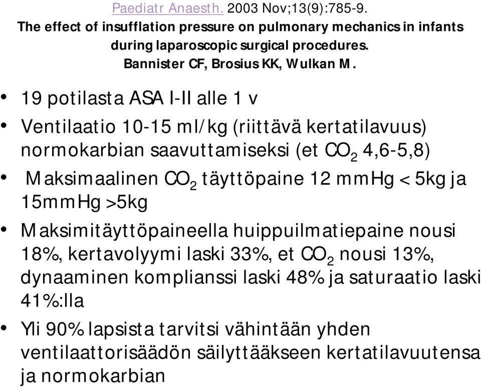 19 potilasta ASA I-II alle 1 v Ventilaatio 10-15 ml/kg (riittävä kertatilavuus) normokarbian saavuttamiseksi (et CO 2 4,6-5,8) Maksimaalinen CO 2 täyttöpaine 12