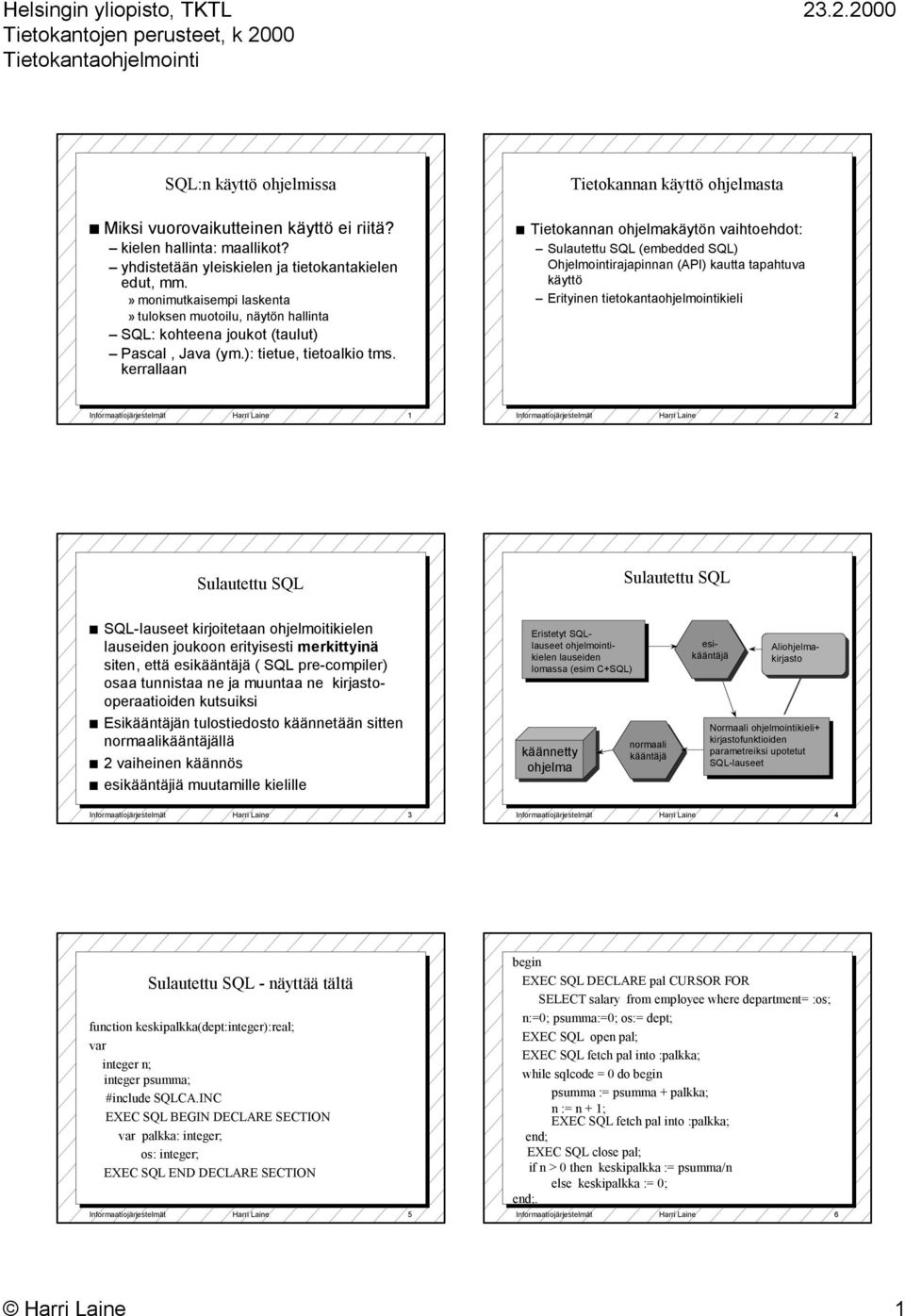 kerrallaan Tietokannan ohjelmakäytön vaihtoehdot: Sulautettu SQL (embedded SQL) Ohjelmointirajapinnan (API) kautta tapahtuva käyttö Erityinen tietokantaohjelmointikieli Informaatiojärjestelmät Harri