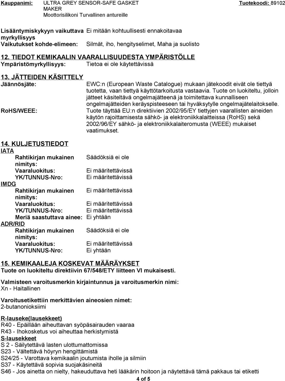 KULJETUSTIEDOT IATA Rahtikirjan mukainen IMDG Rahtikirjan mukainen EWC:n (European Waste Catalogue) mukaan jätekoodit eivät ole tiettyä tuotetta, vaan tiettyä käyttötarkoitusta vastaavia.