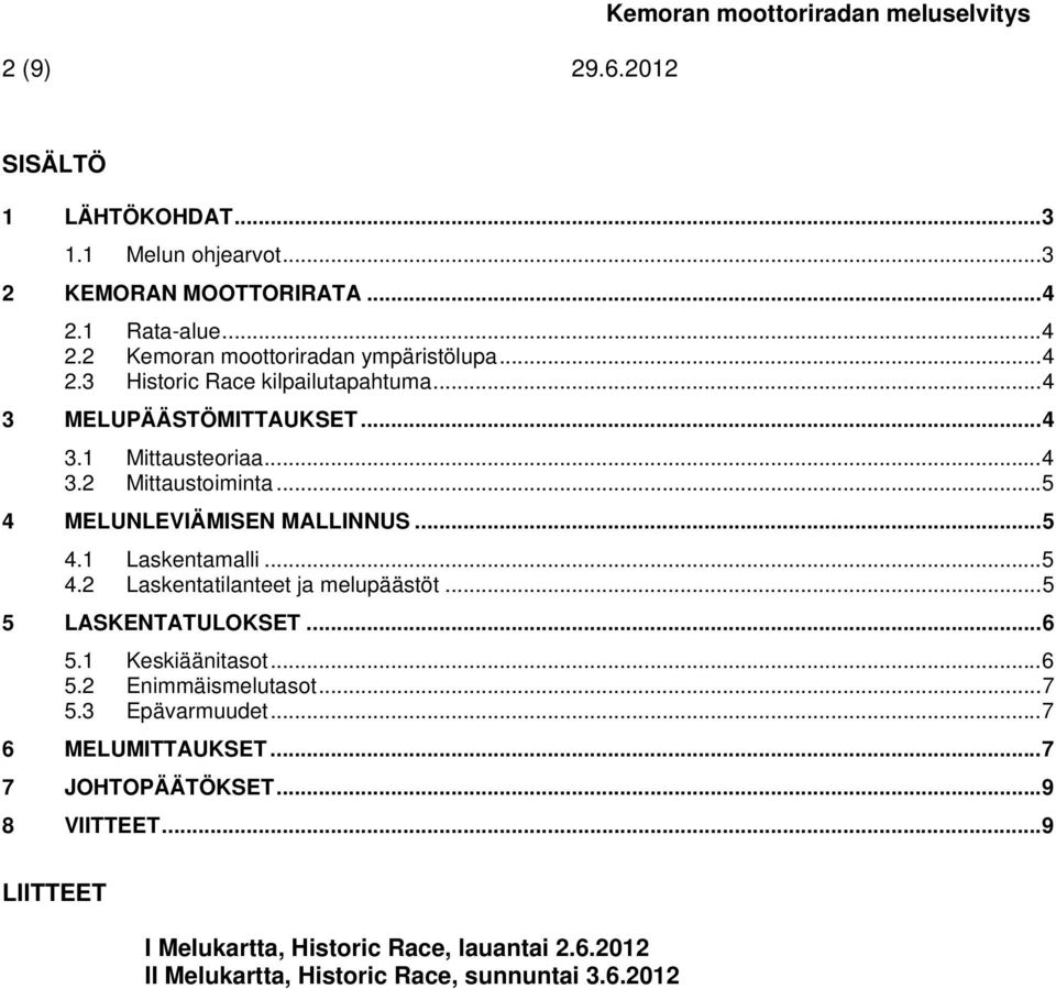 .. 5 4 MELUNLEVIÄMISEN MALLINNUS... 5 4.1 Laskentamalli... 5 4.2 Laskentatilanteet ja melupäästöt... 5 5 LASKENTATULOKSET... 6 5.1 Keskiäänitasot... 6 5.2 Enimmäismelutasot.