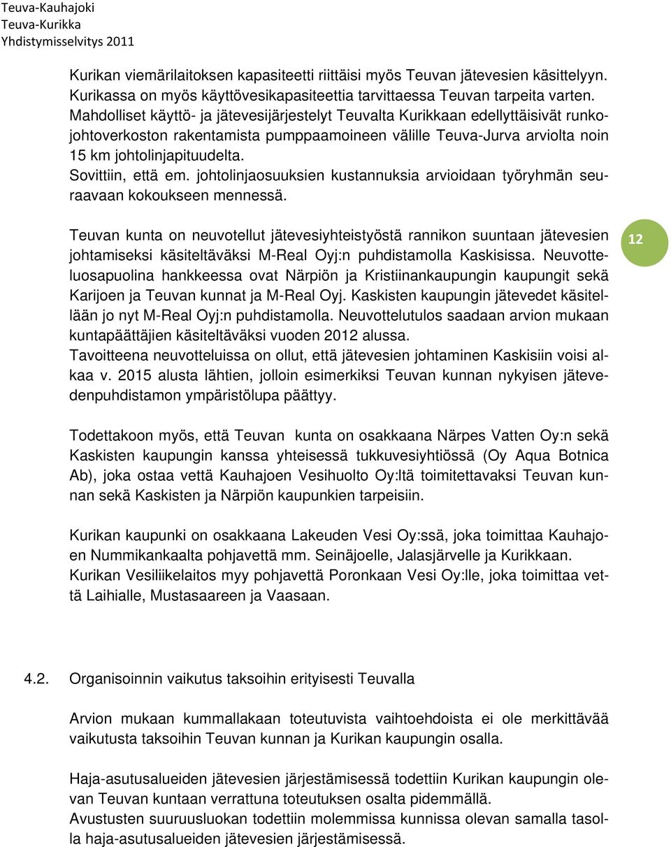 Sovittiin, että em. johtolinjaosuuksien kustannuksia arvioidaan työryhmän seuraavaan kokoukseen mennessä.