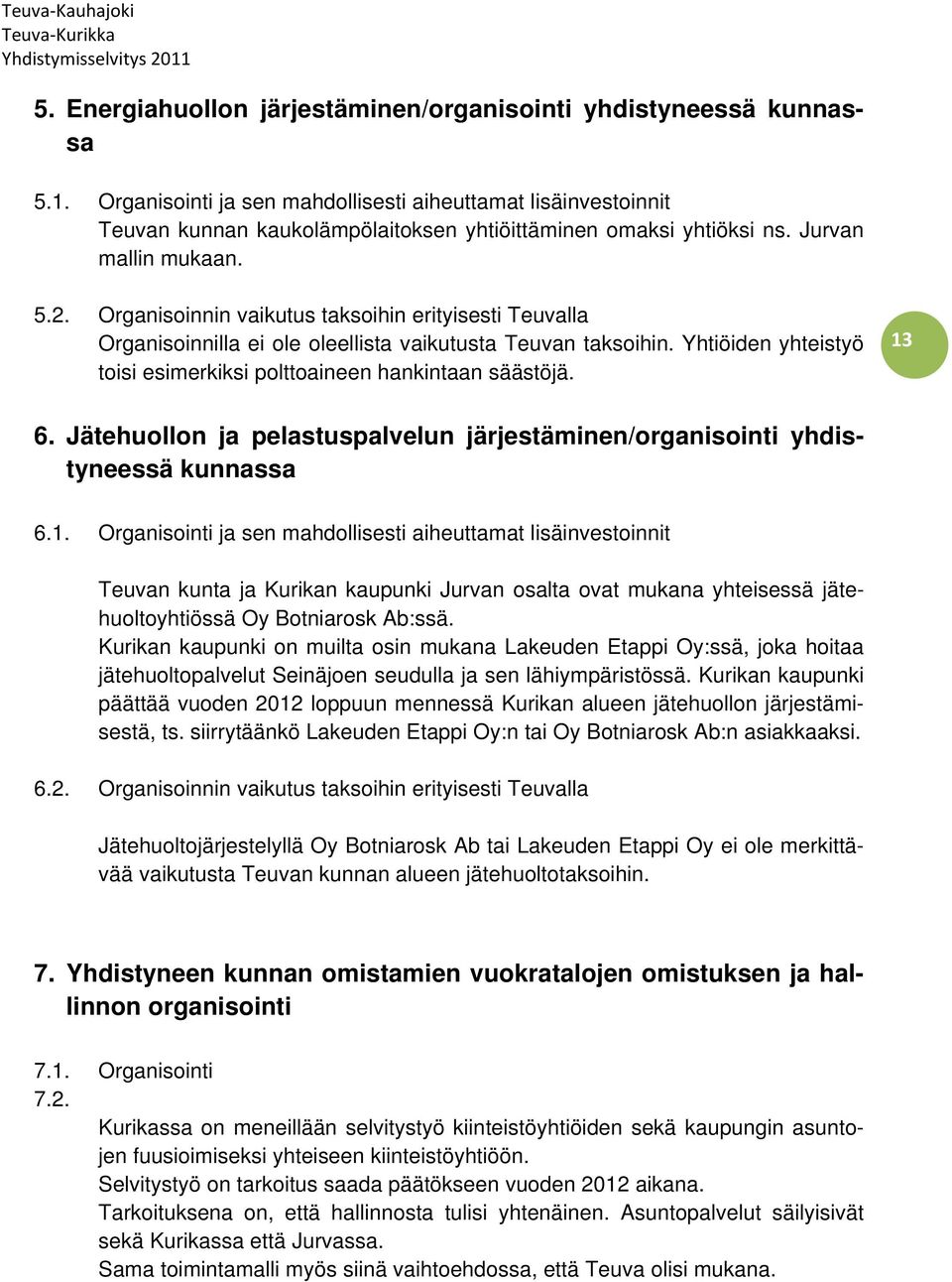 Organisoinnin vaikutus taksoihin erityisesti Teuvalla Organisoinnilla ei ole oleellista vaikutusta Teuvan taksoihin. Yhtiöiden yhteistyö toisi esimerkiksi polttoaineen hankintaan säästöjä. 13 6.