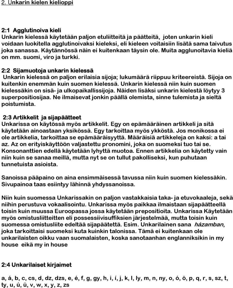 2:2 Sijamuotoja unkarin kielessä Unkarin kielessä on paljon erilaisia sijoja; lukumäärä riippuu kriteereistä. Sijoja on kuitenkin enemmän kuin suomen kielessä.