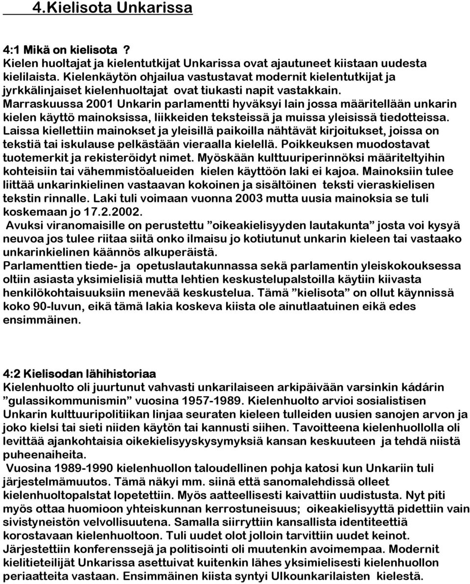 Marraskuussa 2001 Unkarin parlamentti hyväksyi lain jossa määritellään unkarin kielen käyttö mainoksissa, liikkeiden teksteissä ja muissa yleisissä tiedotteissa.