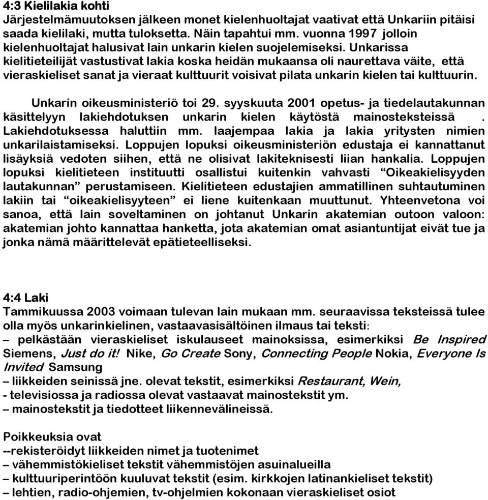 Unkarissa kielitieteilijät vastustivat lakia koska heidän mukaansa oli naurettava väite, että vieraskieliset sanat ja vieraat kulttuurit voisivat pilata unkarin kielen tai kulttuurin.