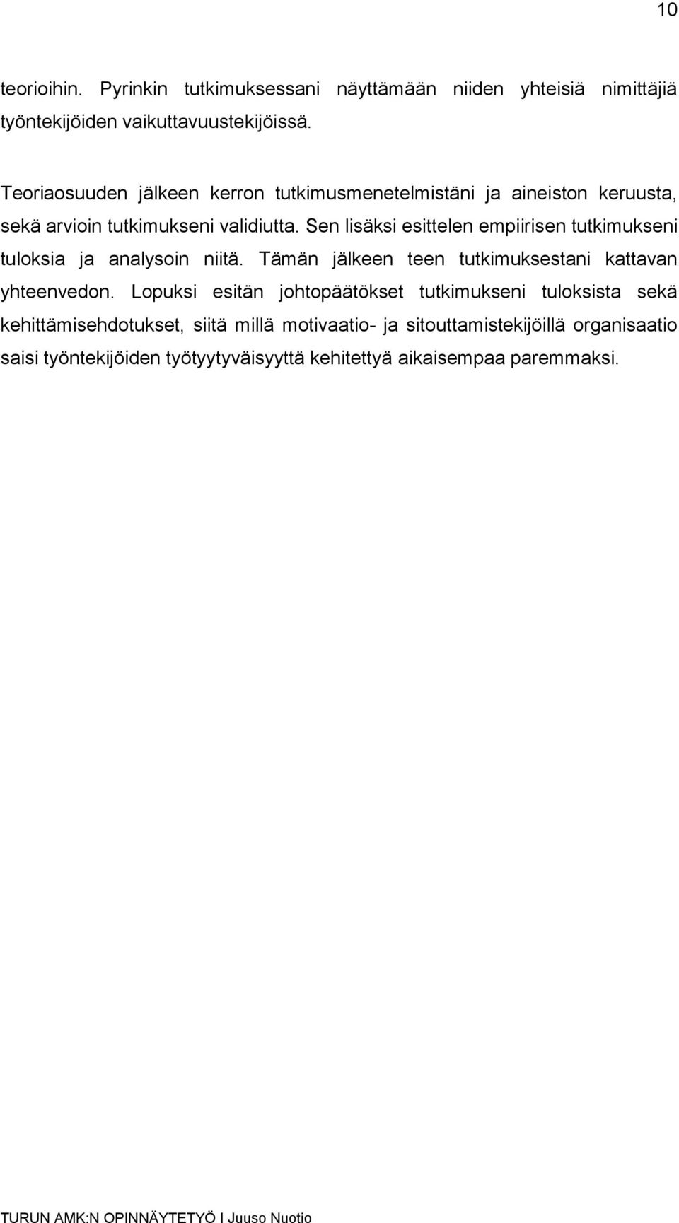 Sen lisäksi esittelen empiirisen tutkimukseni tuloksia ja analysoin niitä. Tämän jälkeen teen tutkimuksestani kattavan yhteenvedon.