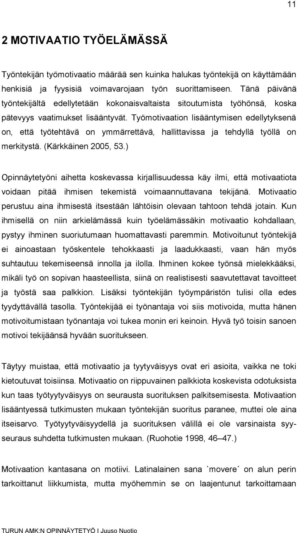 Työmotivaation lisääntymisen edellytyksenä on, että työtehtävä on ymmärrettävä, hallittavissa ja tehdyllä työllä on merkitystä. (Kärkkäinen 2005, 53.