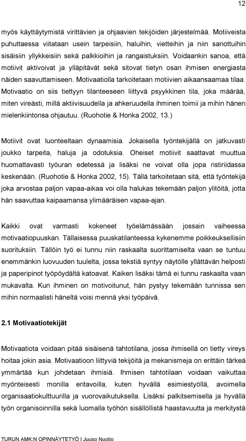 Voidaankin sanoa, että motiivit aktivoivat ja ylläpitävät sekä sitovat tietyn osan ihmisen energiasta näiden saavuttamiseen. Motivaatiolla tarkoitetaan motiivien aikaansaamaa tilaa.