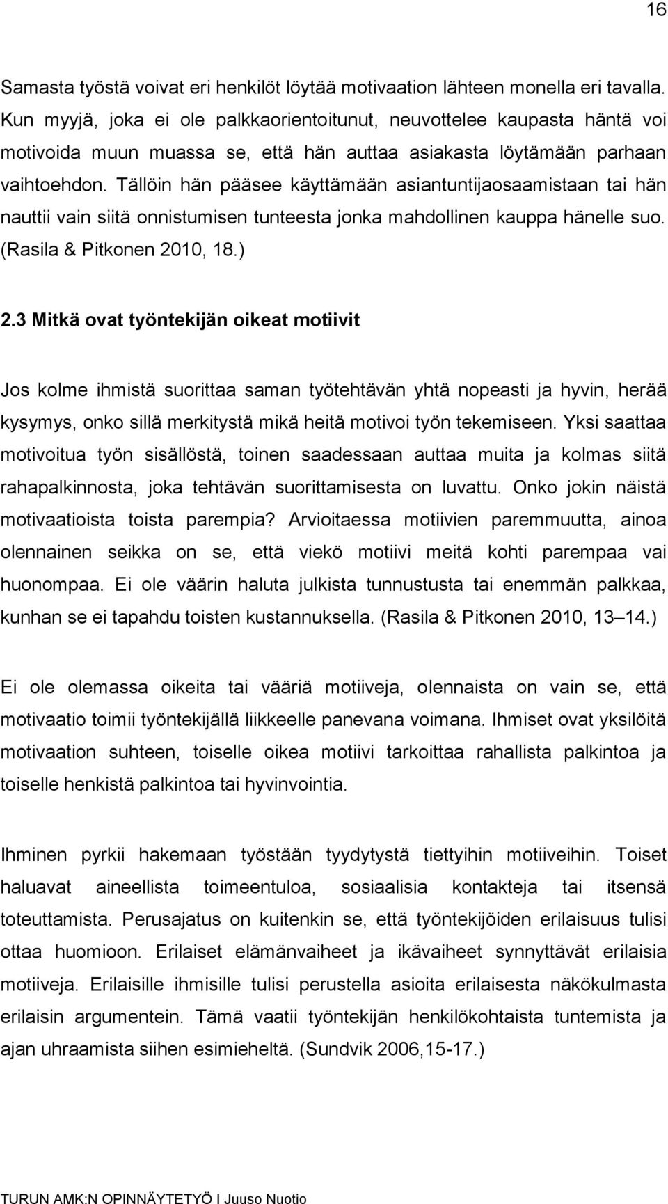 Tällöin hän pääsee käyttämään asiantuntijaosaamistaan tai hän nauttii vain siitä onnistumisen tunteesta jonka mahdollinen kauppa hänelle suo. (Rasila & Pitkonen 2010, 18.) 2.