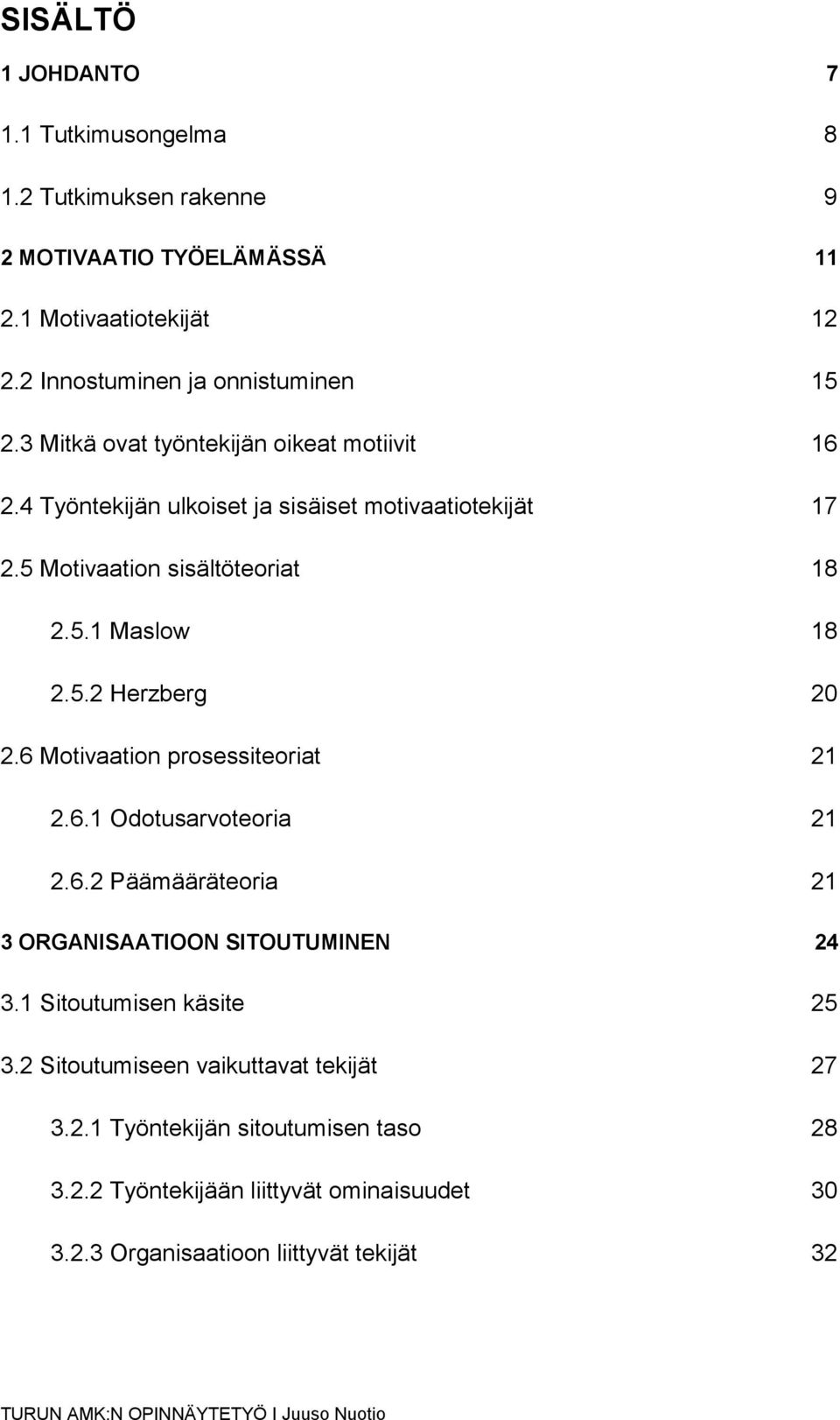 6 Motivaation prosessiteoriat 21 2.6.1 Odotusarvoteoria 21 2.6.2 Päämääräteoria 21 3 ORGANISAATIOON SITOUTUMINEN 24 3.1 Sitoutumisen käsite 25 3.