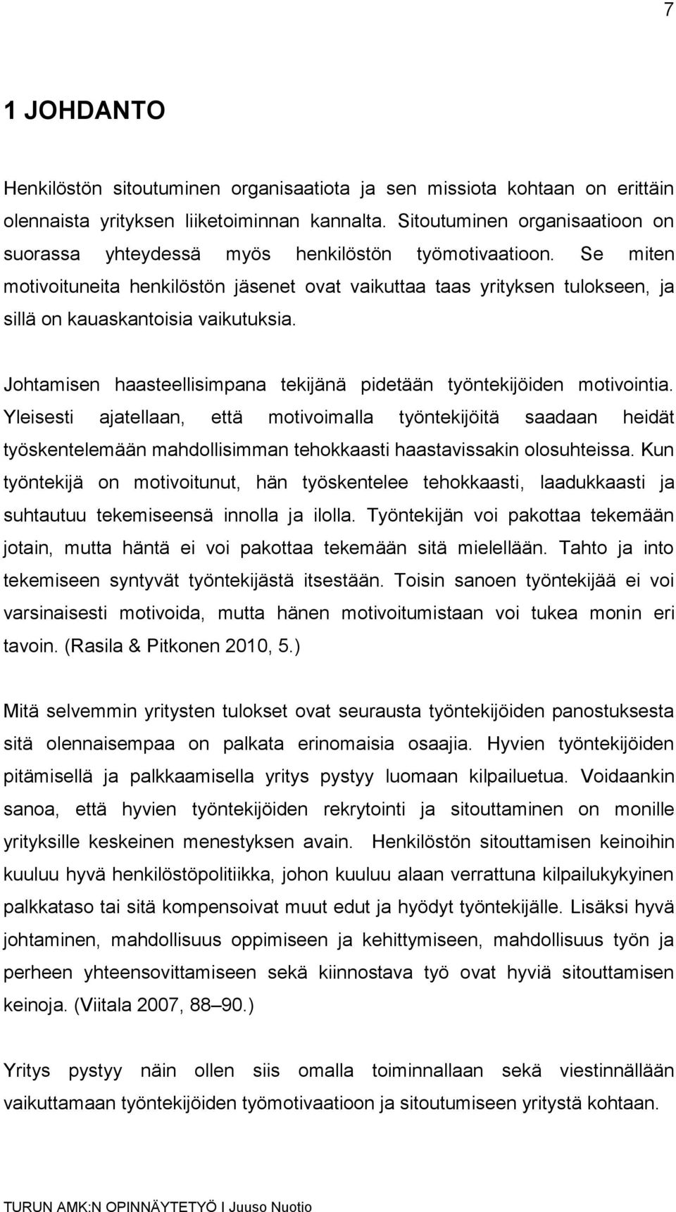 Se miten motivoituneita henkilöstön jäsenet ovat vaikuttaa taas yrityksen tulokseen, ja sillä on kauaskantoisia vaikutuksia. Johtamisen haasteellisimpana tekijänä pidetään työntekijöiden motivointia.