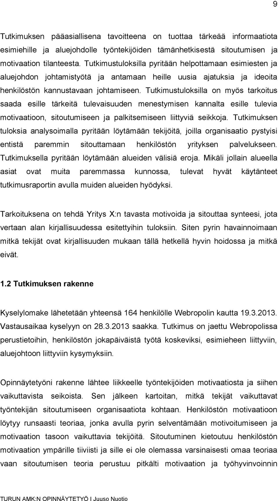 Tutkimustuloksilla on myös tarkoitus saada esille tärkeitä tulevaisuuden menestymisen kannalta esille tulevia motivaatioon, sitoutumiseen ja palkitsemiseen liittyviä seikkoja.