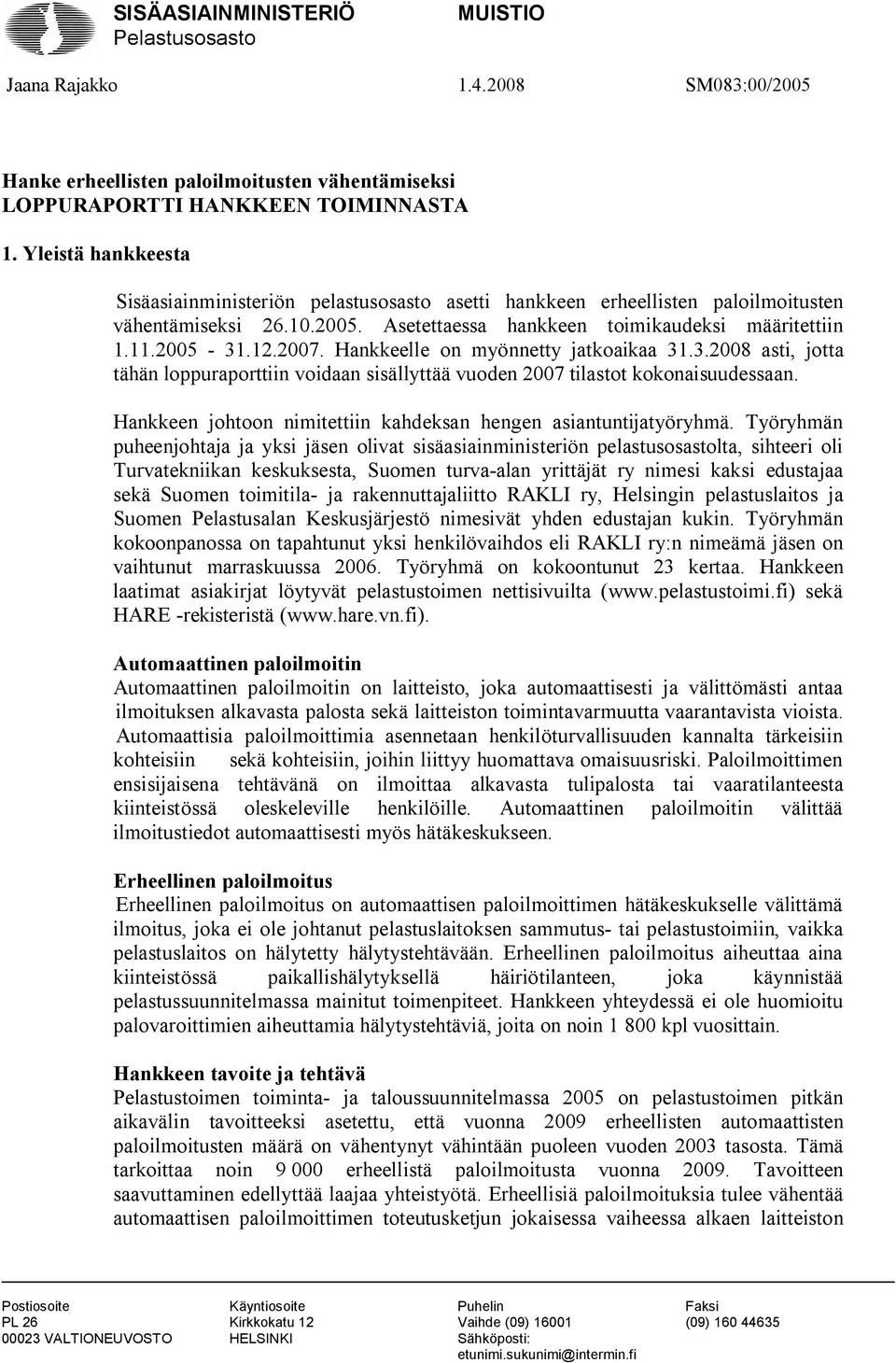 Hankkeelle on myönnetty jatkoaikaa 31.3.2008 asti, jotta tähän loppuraporttiin voidaan sisällyttää vuoden 2007 tilastot kokonaisuudessaan.