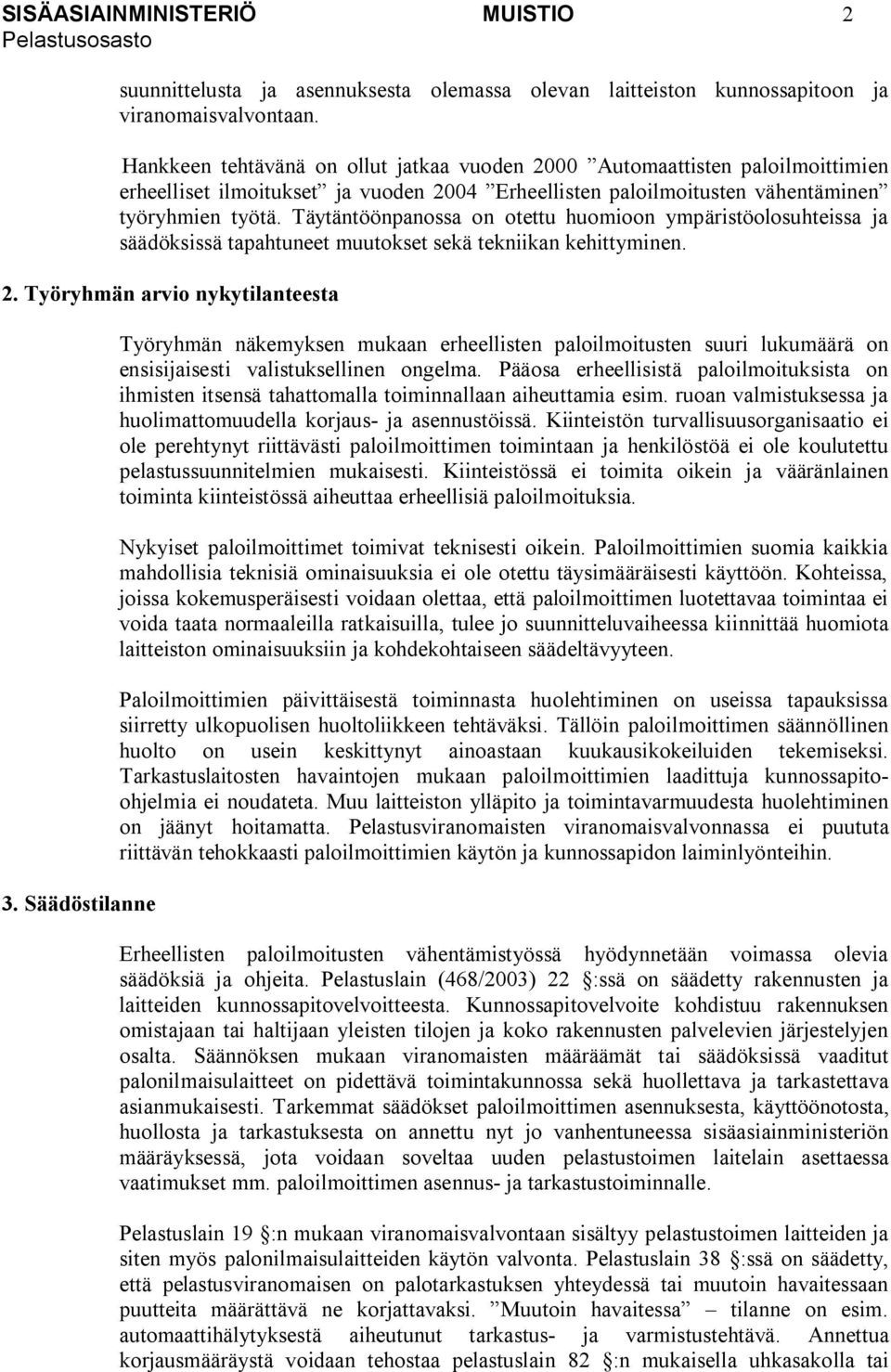 Täytäntöönpanossa on otettu huomioon ympäristöolosuhteissa ja säädöksissä tapahtuneet muutokset sekä tekniikan kehittyminen. 2. Työryhmän arvio nykytilanteesta 3.