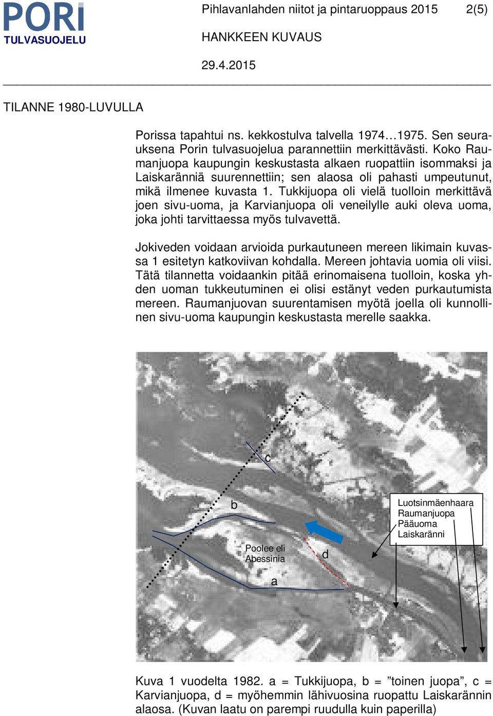 Tukkijuopa oli vielä tuolloin merkittävä joen sivu-uoma, ja Karvianjuopa oli veneilylle auki oleva uoma, joka johti tarvittaessa myös tulvavettä.