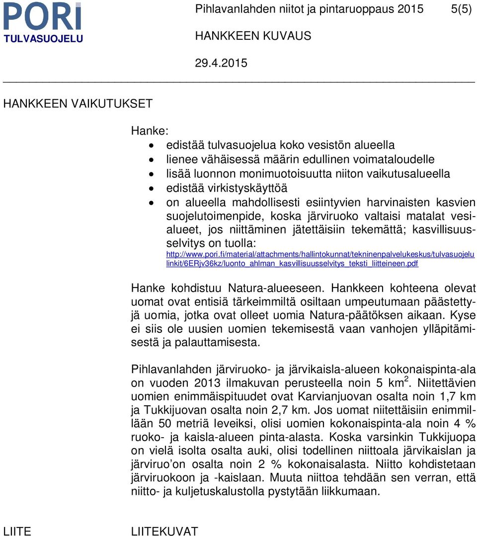 niittäminen jätettäisiin tekemättä; kasvillisuusselvitys on tuolla: http://www.pori.