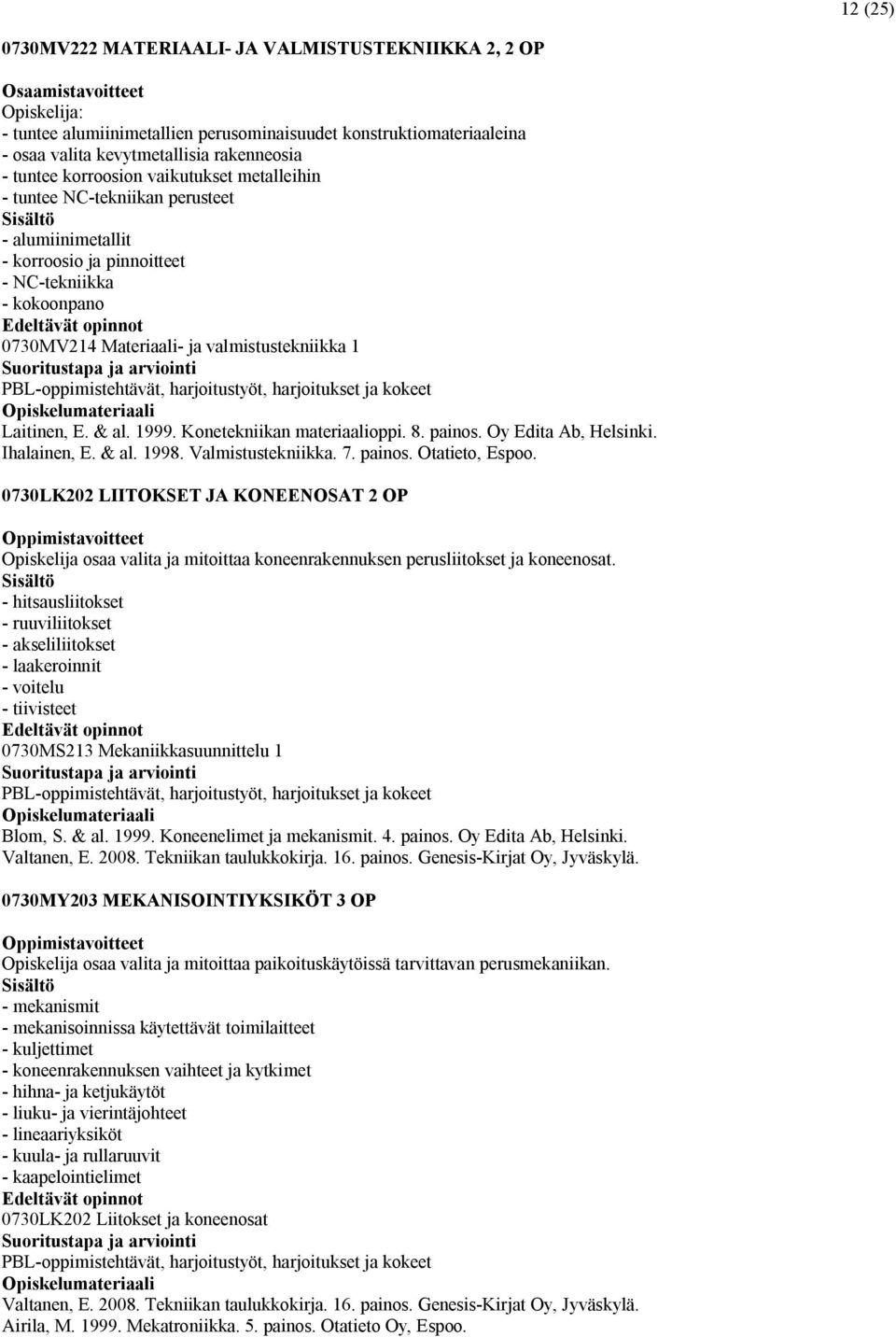 harjoitustyöt, harjoitukset ja kokeet Laitinen, E. & al. 1999. Konetekniikan materiaalioppi. 8. painos. Oy Edita Ab, Helsinki. Ihalainen, E. & al. 1998. Valmistustekniikka. 7. painos. Otatieto, Espoo.