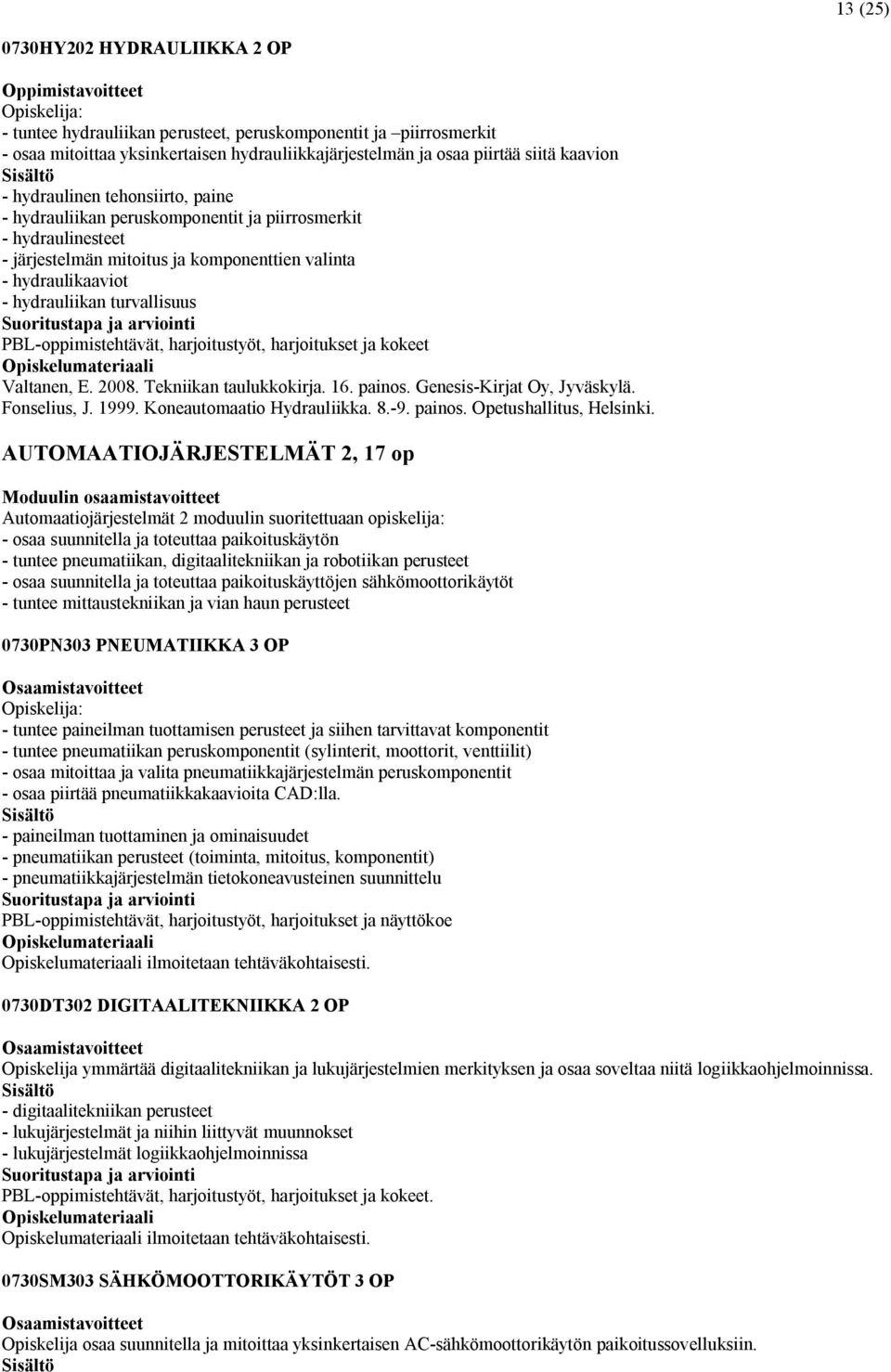 turvallisuus PBL-oppimistehtävät, harjoitustyöt, harjoitukset ja kokeet Valtanen, E. 2008. Tekniikan taulukkokirja. 16. painos. Genesis-Kirjat Oy, Jyväskylä. Fonselius, J. 1999.