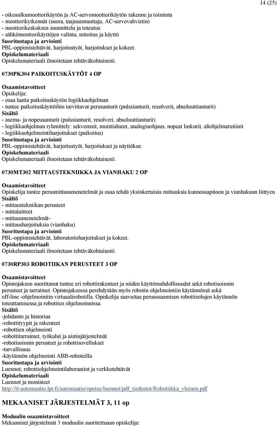 0730PK304 PAIKOITUSKÄYTÖT 4 OP - osaa laatia paikoituskäytön logiikkaohjelman - tuntee paikoituskäyttöihin tarvittavat perusanturit (pulssianturit, resolverit, absoluuttianturit) - asema- ja