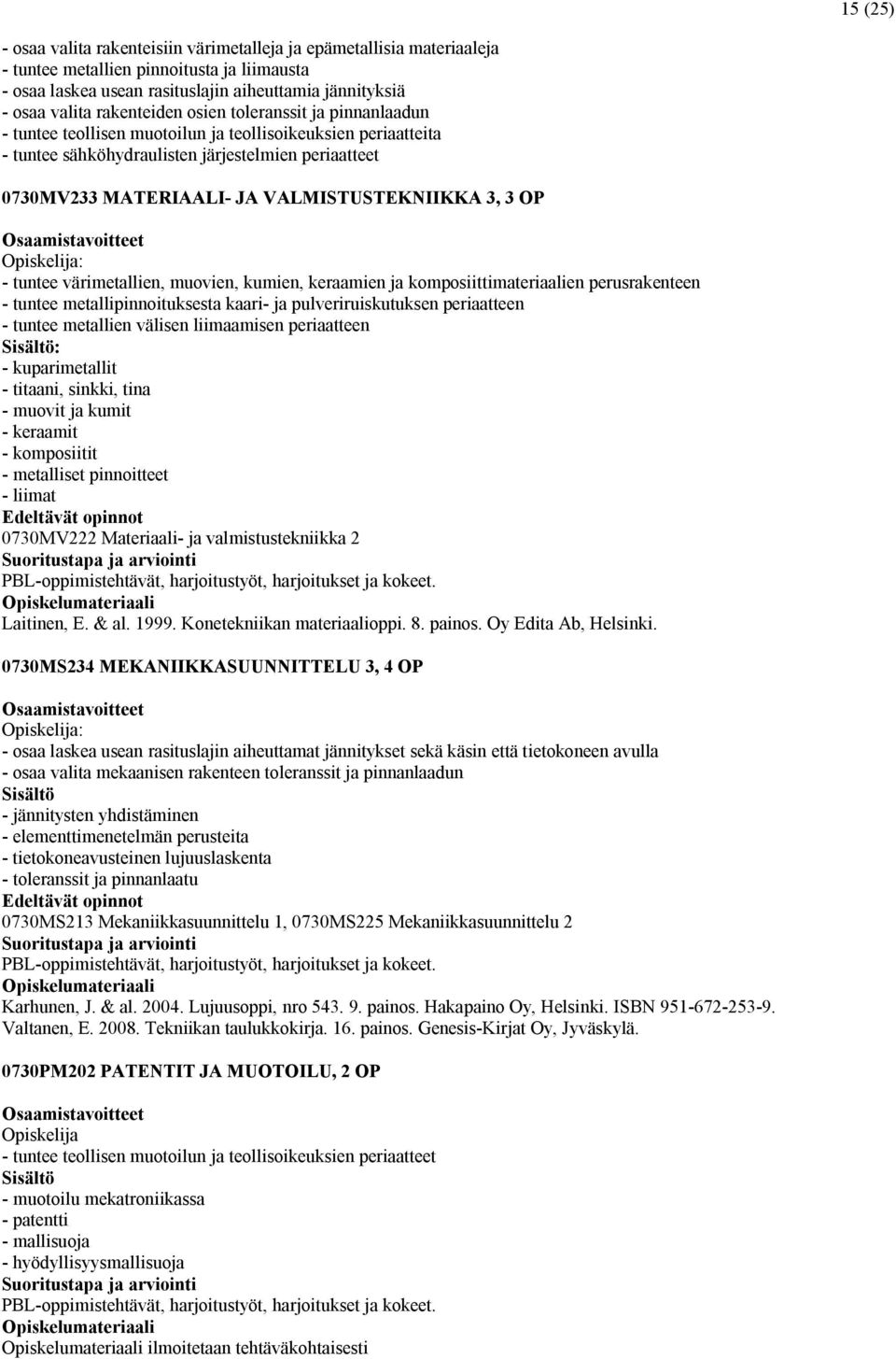 VALMISTUSTEKNIIKKA 3, 3 OP - tuntee värimetallien, muovien, kumien, keraamien ja komposiittimateriaalien perusrakenteen - tuntee metallipinnoituksesta kaari- ja pulveriruiskutuksen periaatteen -