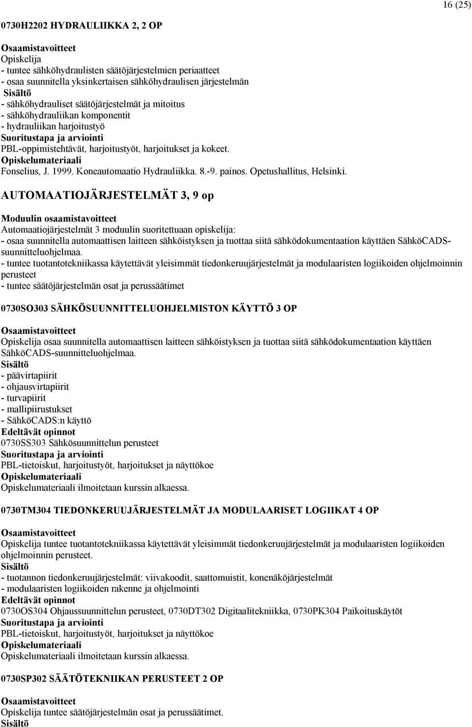 AUTOMAATIOJÄRJESTELMÄT 3, 9 op Moduulin osaamistavoitteet Automaatiojärjestelmät 3 moduulin suoritettuaan opiskelija: - osaa suunnitella automaattisen laitteen sähköistyksen ja tuottaa siitä