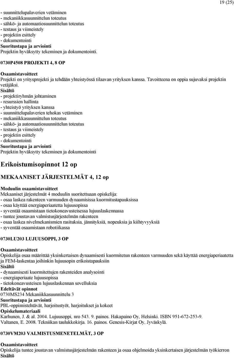 - projektiryhmän johtaminen - resurssien hallinta - yhteistyö yrityksen kanssa - suunnittelupalaverien tehokas vetäminen - mekaniikkasuunnittelun toteutus - sähkö- ja automaatiosuunnittelun toteutus