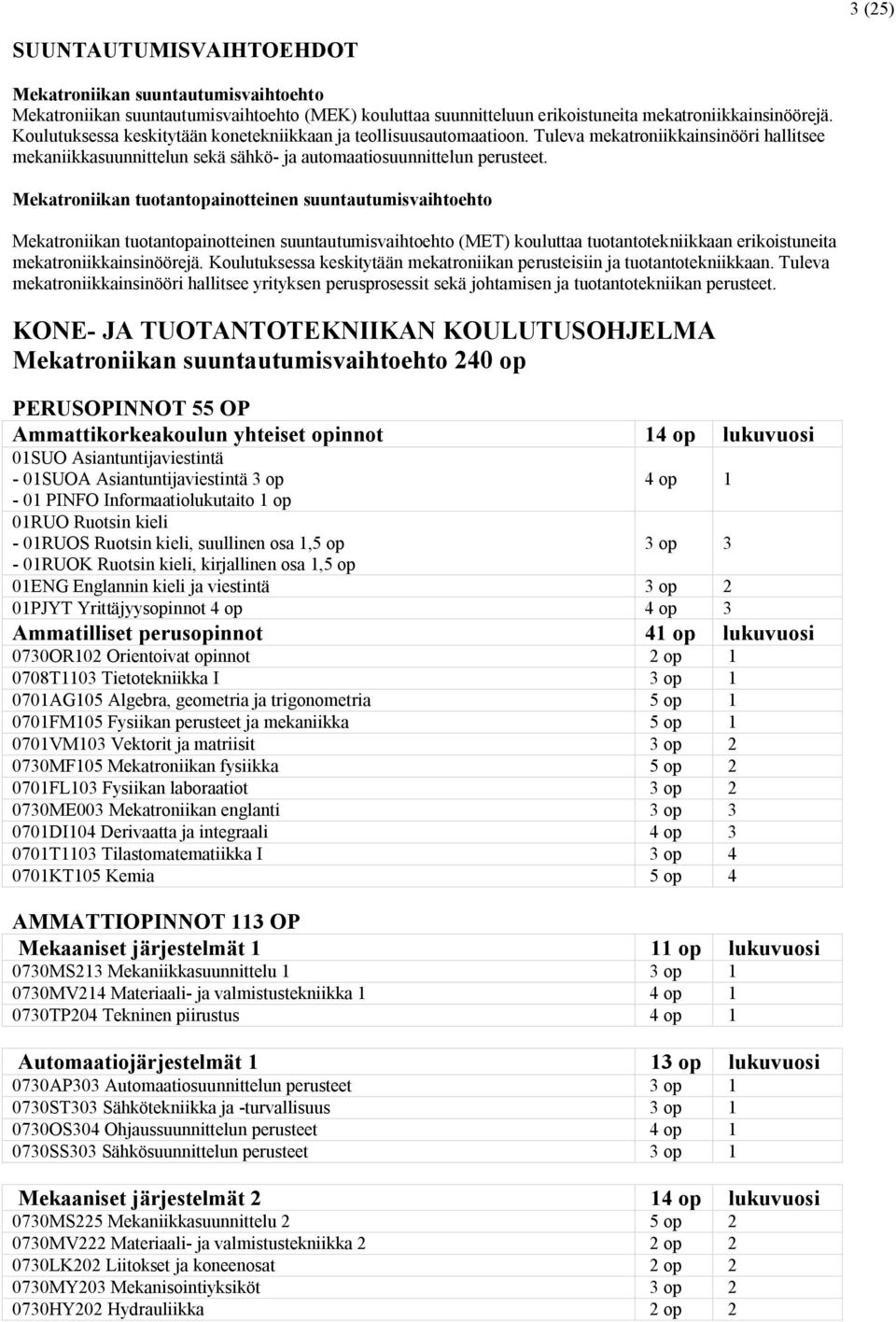 Mekatroniikan tuotantopainotteinen suuntautumisvaihtoehto Mekatroniikan tuotantopainotteinen suuntautumisvaihtoehto (MET) kouluttaa tuotantotekniikkaan erikoistuneita mekatroniikkainsinöörejä.