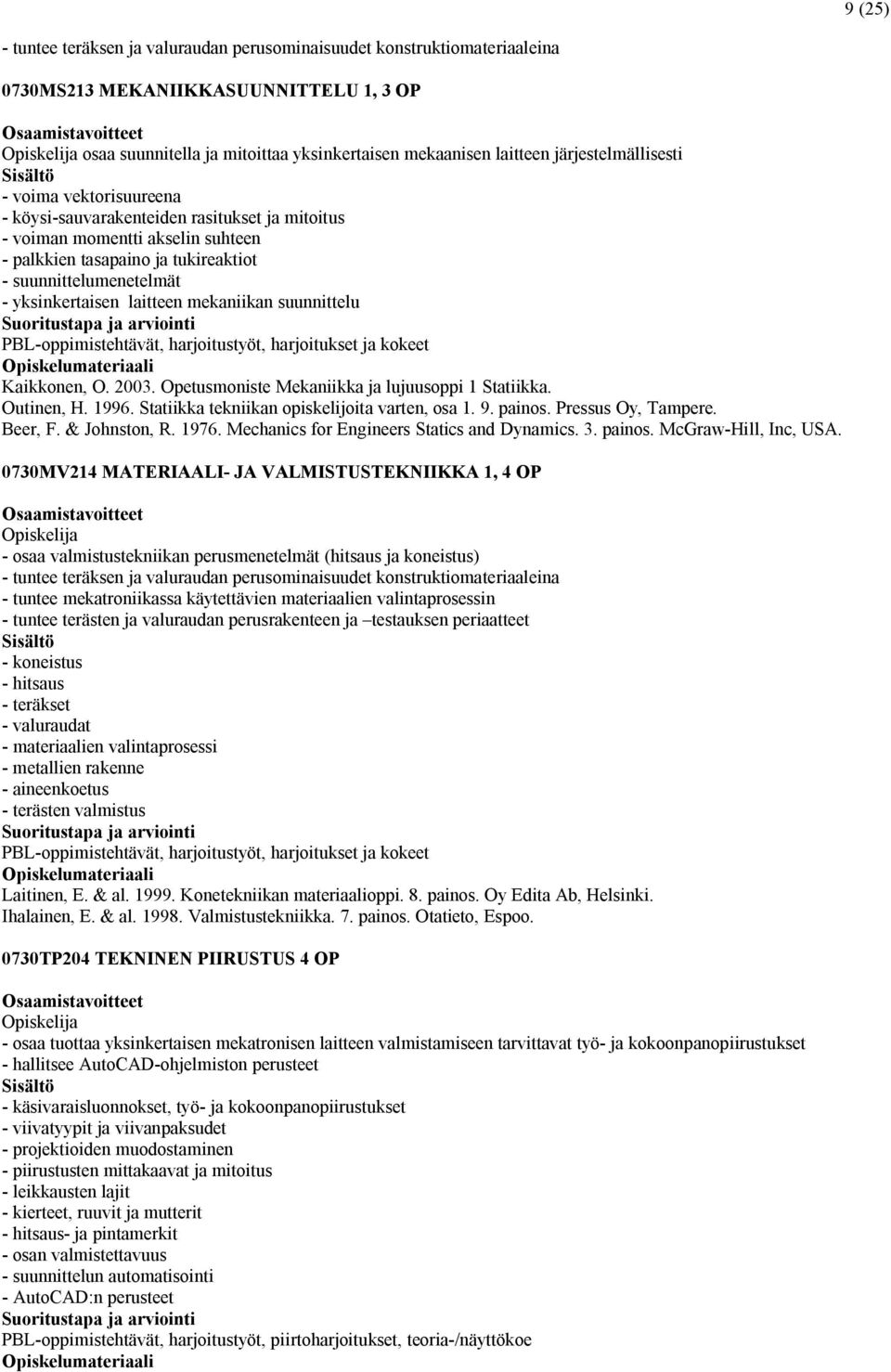 yksinkertaisen laitteen mekaniikan suunnittelu PBL-oppimistehtävät, harjoitustyöt, harjoitukset ja kokeet Kaikkonen, O. 2003. Opetusmoniste Mekaniikka ja lujuusoppi 1 Statiikka. Outinen, H. 1996.