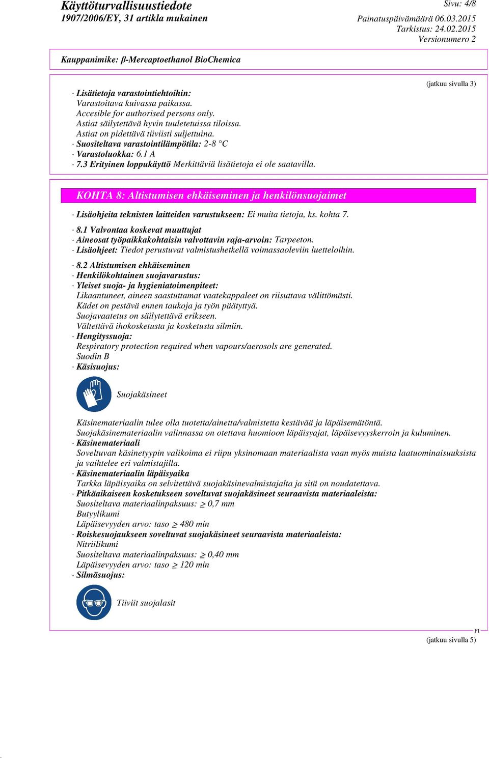 (jatkuu sivulla 3) KOHTA 8: Altistumisen ehkäiseminen ja henkilönsuojaimet Lisäohjeita teknisten laitteiden varustukseen: Ei muita tietoja, ks. kohta 7. 8.1 Valvontaa koskevat muuttujat Aineosat työpaikkakohtaisin valvottavin raja-arvoin: Tarpeeton.