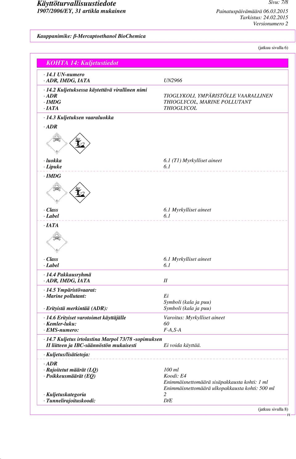 1 (T1) Myrkylliset aineet Lipuke 6.1 IMDG Class 6.1 Myrkylliset aineet Label 6.1 IATA Class 6.1 Myrkylliset aineet Label 6.1 14.4 Pakkausryhmä ADR, IMDG, IATA II 14.