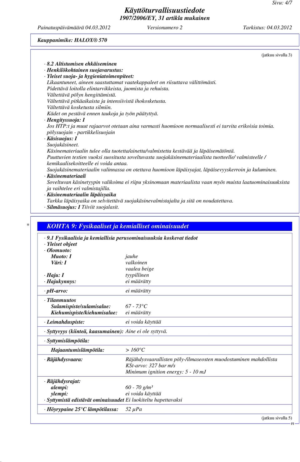 Pidettävä loitolla elintarvikkeista, juomista ja rehuista. Vältettävä pölyn hengittämistä. Vältettävä pitkäaikaista ja intensiivistä ihokosketusta. Vältettävä kosketusta silmiin.