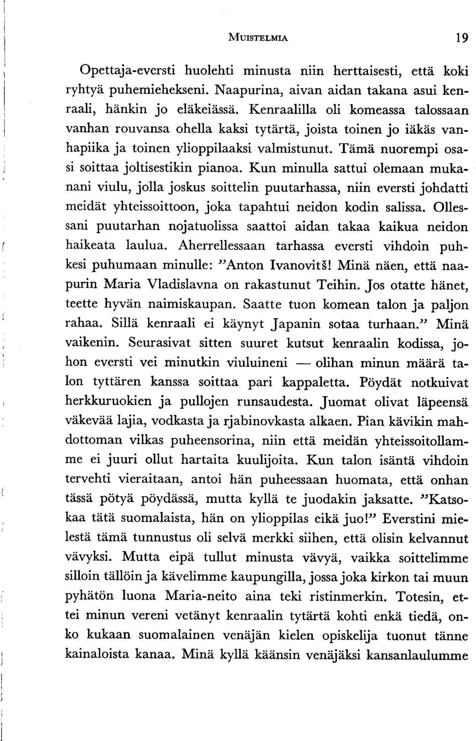 Kun minulla sattui olemaan mukanani viulu, jolla joskus soittelin puutarhassa, niin eversti johdatti meidiit yhteissoittoon, joka tapahtui neidon kodin salissa.