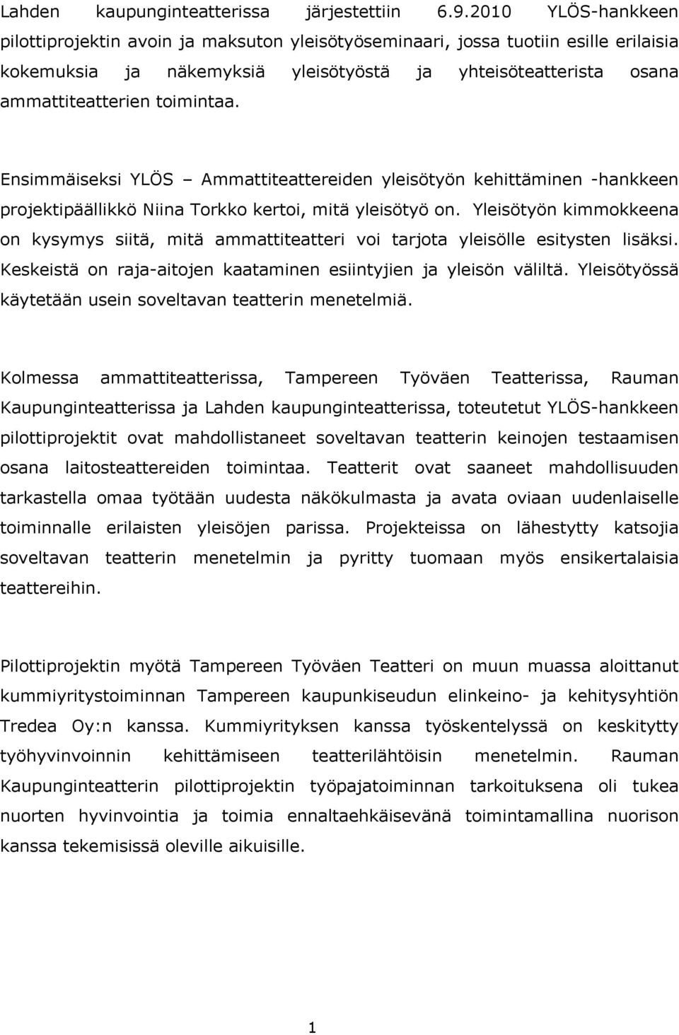 Ensimmäiseksi YLÖS Ammattiteattereiden yleisötyön kehittäminen -hankkeen projektipäällikkö Niina Torkko kertoi, mitä yleisötyö on.