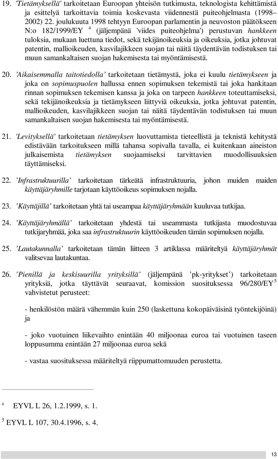 ja oikeuksia, jotka johtuvat patentin, mallioikeuden, kasvilajikkeen suojan tai näitä täydentävän todistuksen tai muun samankaltaisen suojan hakemisesta tai myöntämisestä. 20.