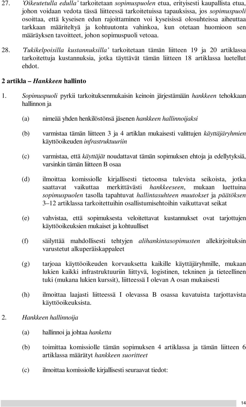 Tukikelpoisilla kustannuksilla tarkoitetaan tämän liitteen 19 ja 20 artiklassa tarkoitettuja kustannuksia, jotka täyttävät tämän liitteen 18 artiklassa luetellut ehdot. 2 artikla Hankkeen hallinto 1.