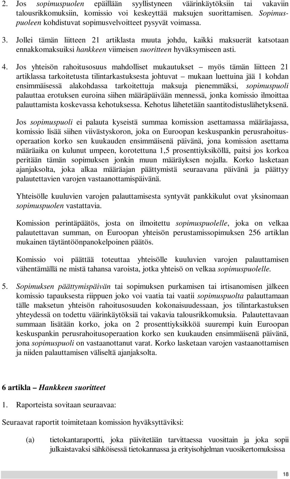 Jollei tämän liitteen 21 artiklasta muuta johdu, kaikki maksuerät katsotaan ennakkomaksuiksi hankkeen viimeisen suoritteen hyväksymiseen asti. 4.