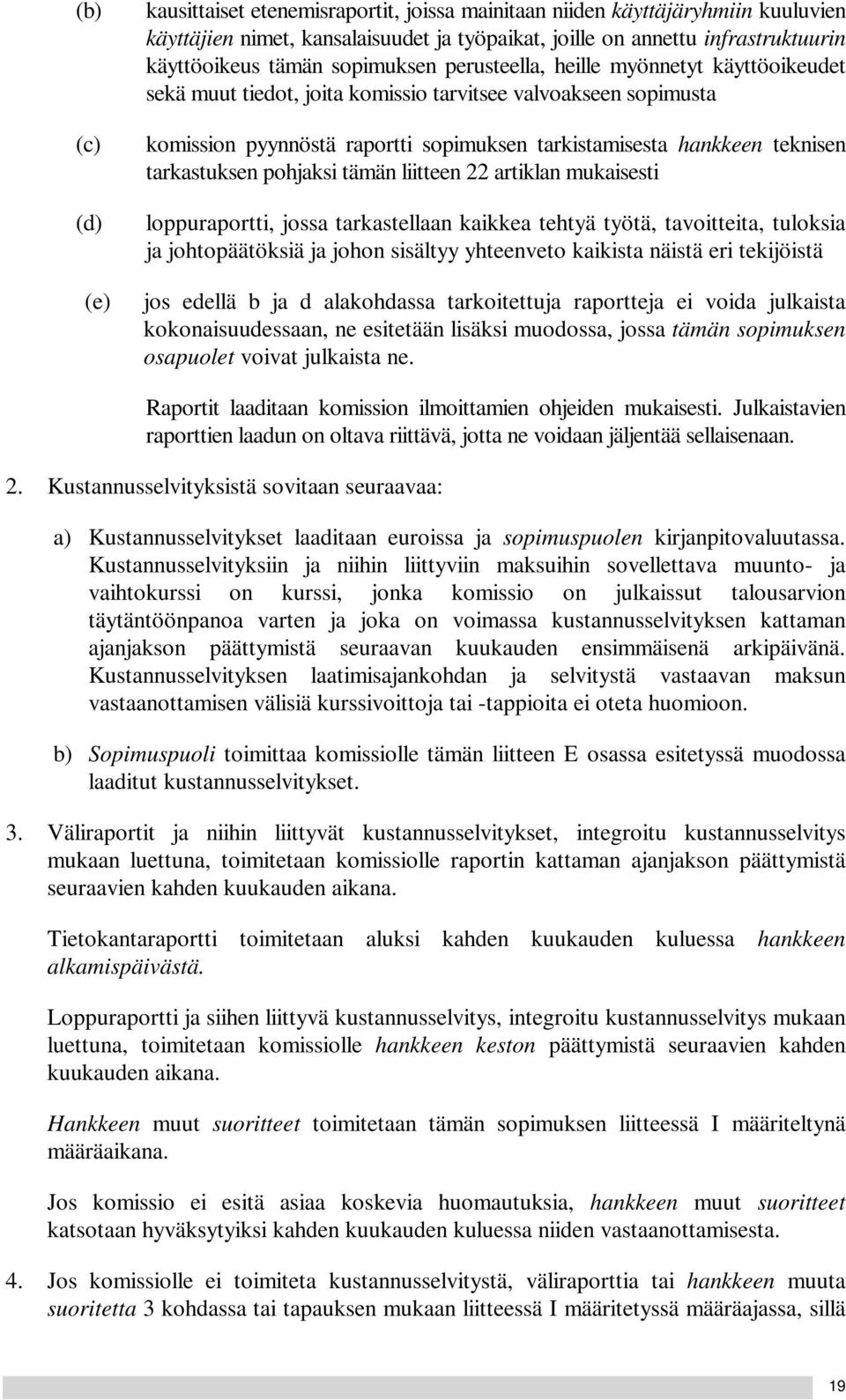 tarkastuksen pohjaksi tämän liitteen 22 artiklan mukaisesti loppuraportti, jossa tarkastellaan kaikkea tehtyä työtä, tavoitteita, tuloksia ja johtopäätöksiä ja johon sisältyy yhteenveto kaikista