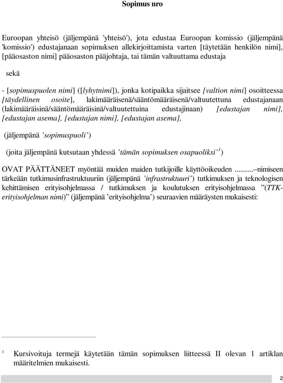 lakimääräisenä/sääntömääräisenä/valtuutettuna edustajanaan (lakimääräisinä/sääntömääräisinä/valtuutettuina edustajinaan) [edustajan nimi], [edustajan asema], [edustajan nimi], [edustajan asema],