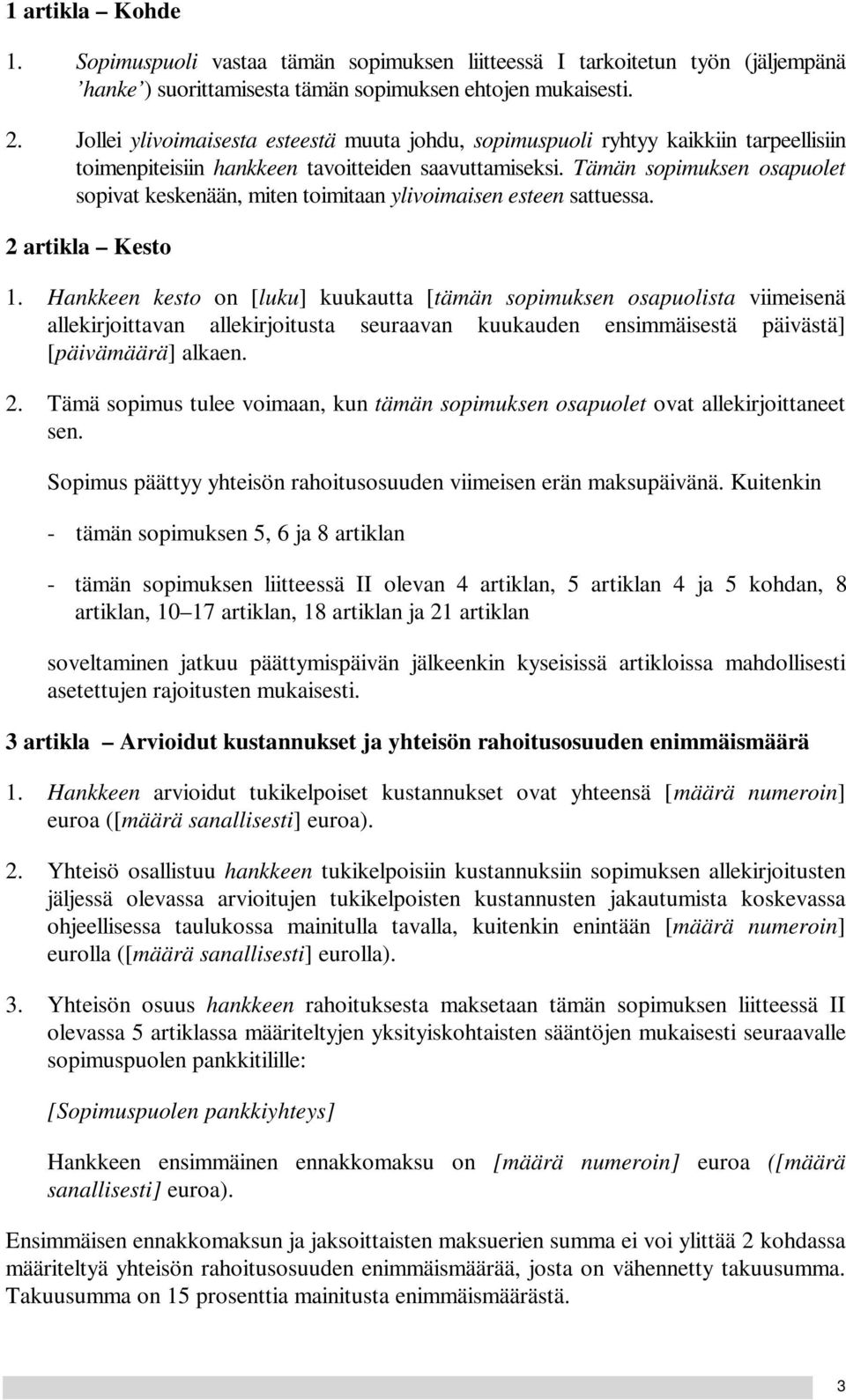 Tämän sopimuksen osapuolet sopivat keskenään, miten toimitaan ylivoimaisen esteen sattuessa. 2 artikla Kesto 1.