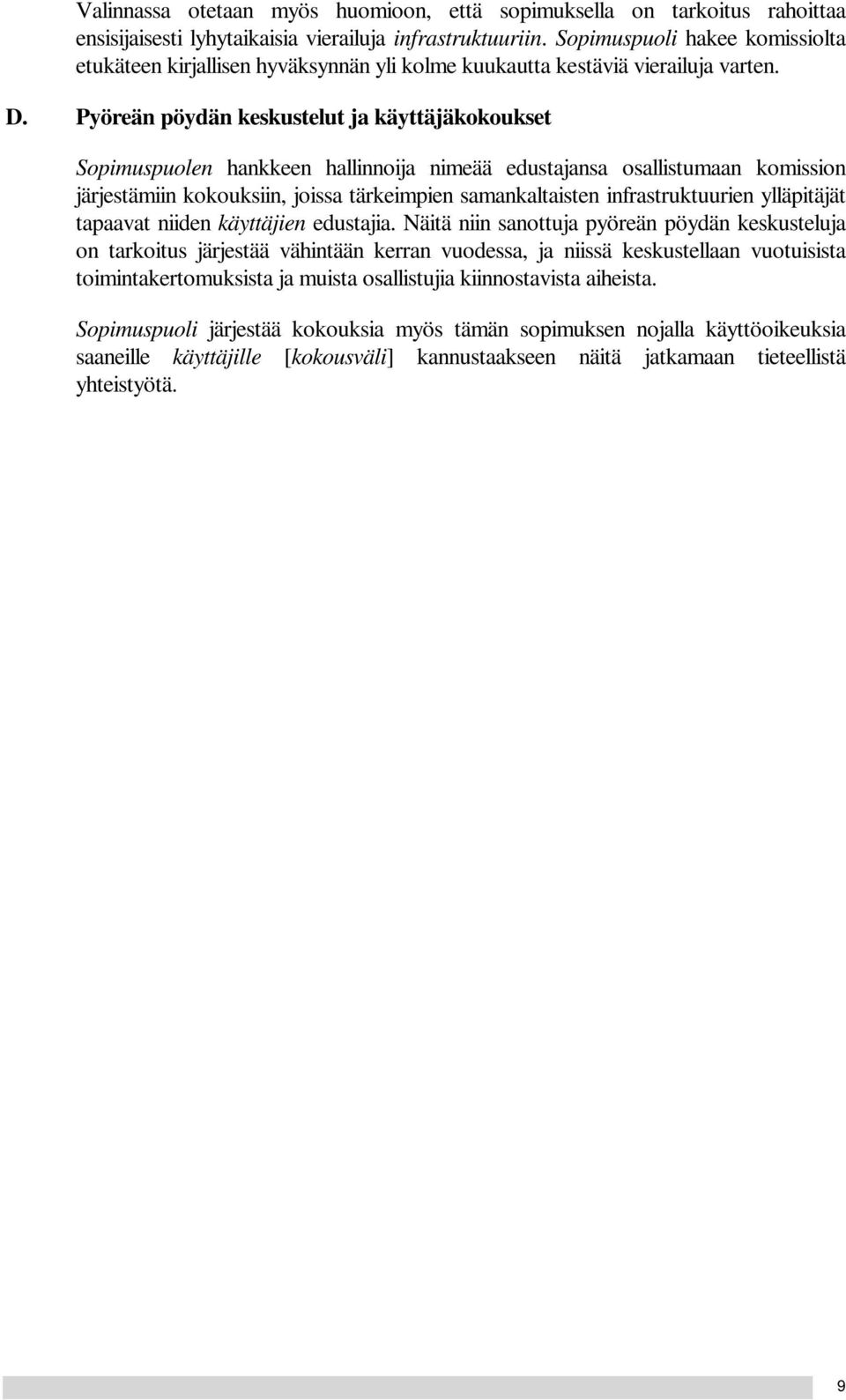 Pyöreän pöydän keskustelut ja käyttäjäkokoukset Sopimuspuolen hankkeen hallinnoija nimeää edustajansa osallistumaan komission järjestämiin kokouksiin, joissa tärkeimpien samankaltaisten