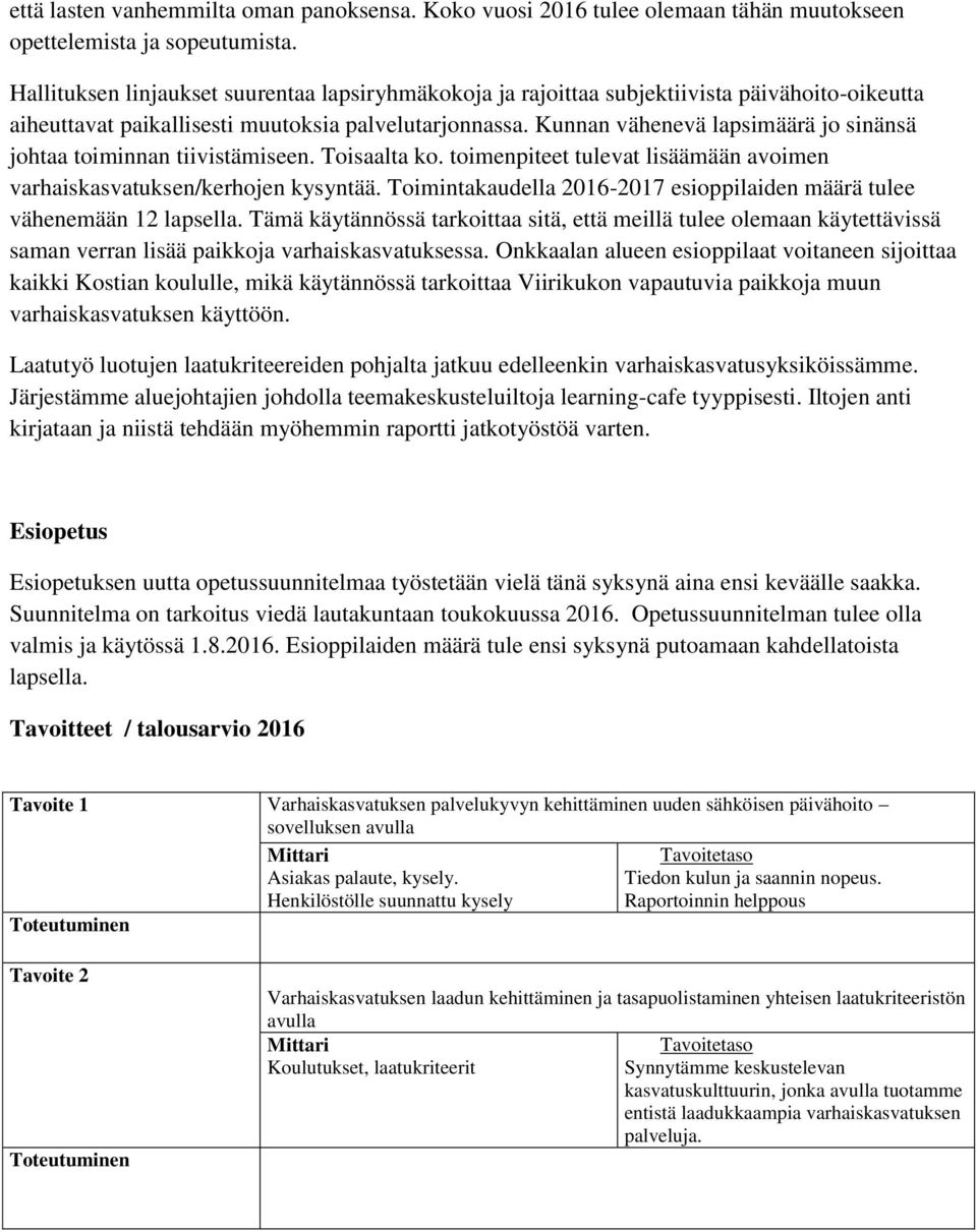 Kunnan vähenevä lapsimäärä jo sinänsä johtaa toiminnan tiivistämiseen. Toisaalta ko. toimenpiteet tulevat lisäämään avoimen varhaiskasvatuksen/kerhojen kysyntää.