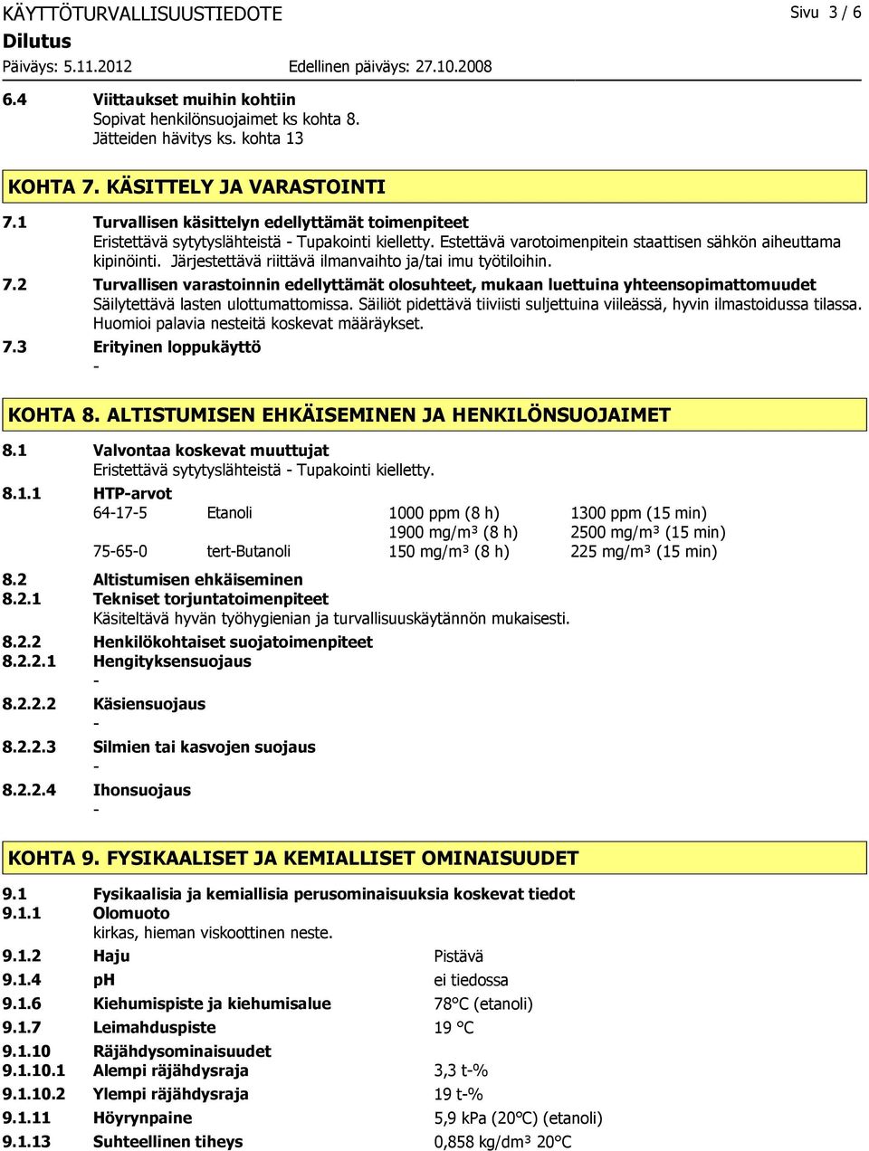 Järjestettävä riittävä ilmanvaihto ja/tai imu työtiloihin. 7.2 Turvallisen varastoinnin edellyttämät olosuhteet, mukaan luettuina yhteensopimattomuudet Säilytettävä lasten ulottumattomissa.