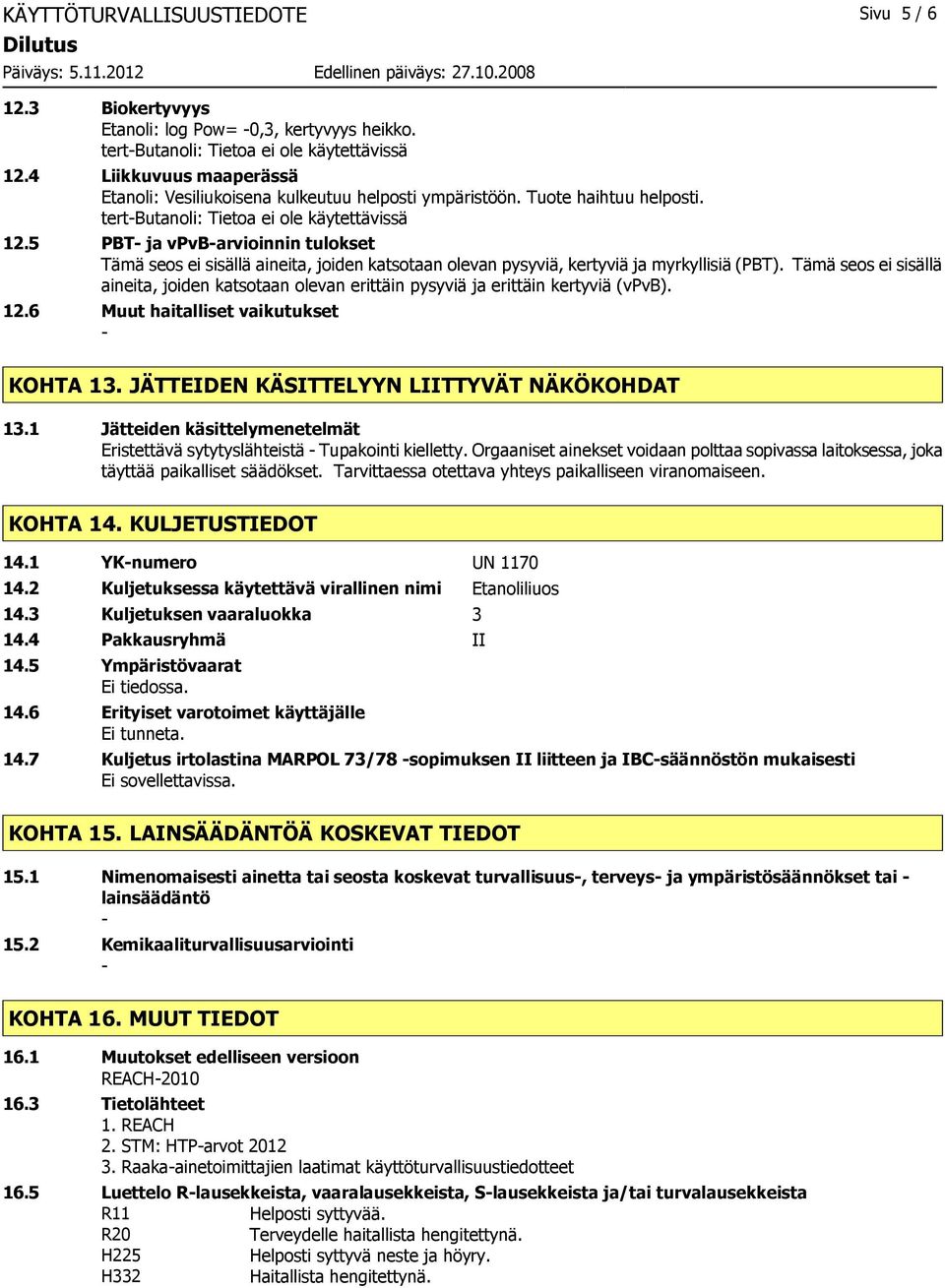 5 PBT ja vpvbarvioinnin tulokset Tämä seos ei sisällä aineita, joiden katsotaan olevan pysyviä, kertyviä ja myrkyllisiä (PBT).
